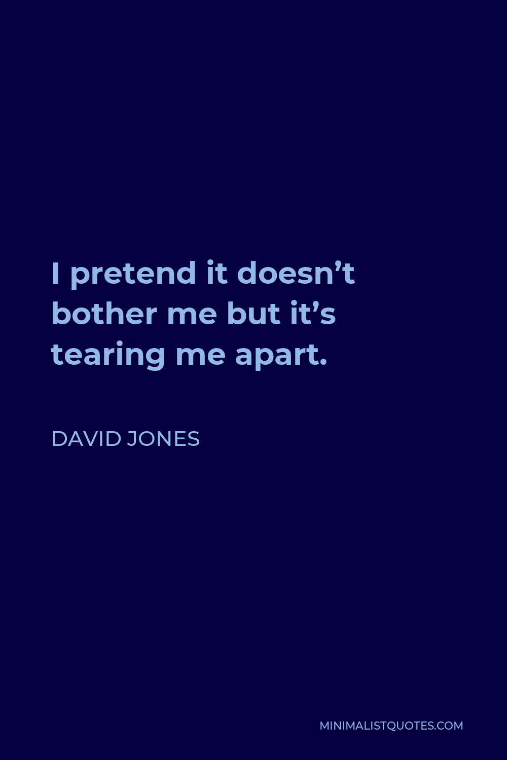 David Jones Quote I Pretend It Doesn T Bother Me But It S Tearing Me