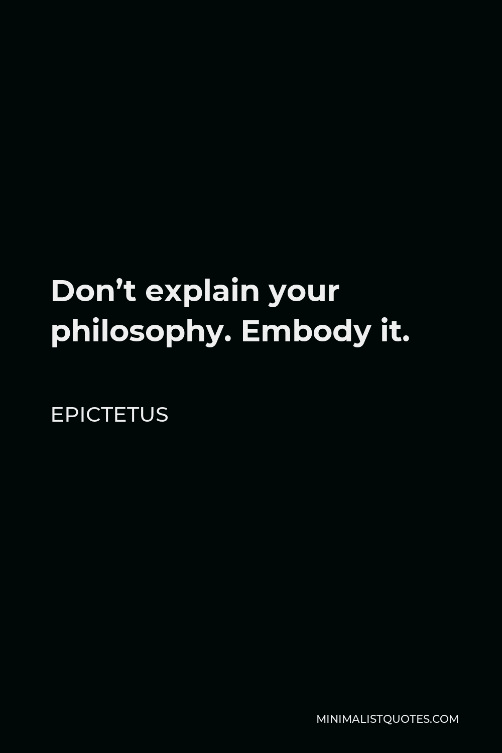 Epictetus Quote Don T Explain Your Philosophy Embody It