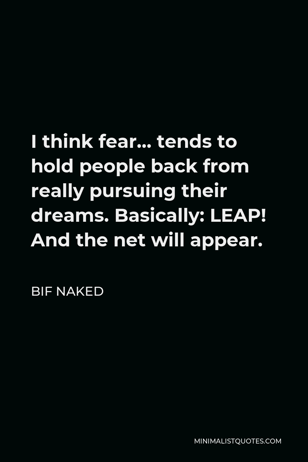 Bif Naked Quote I Think Fear Tends To Hold People Back From Really Pursuing Their Dreams