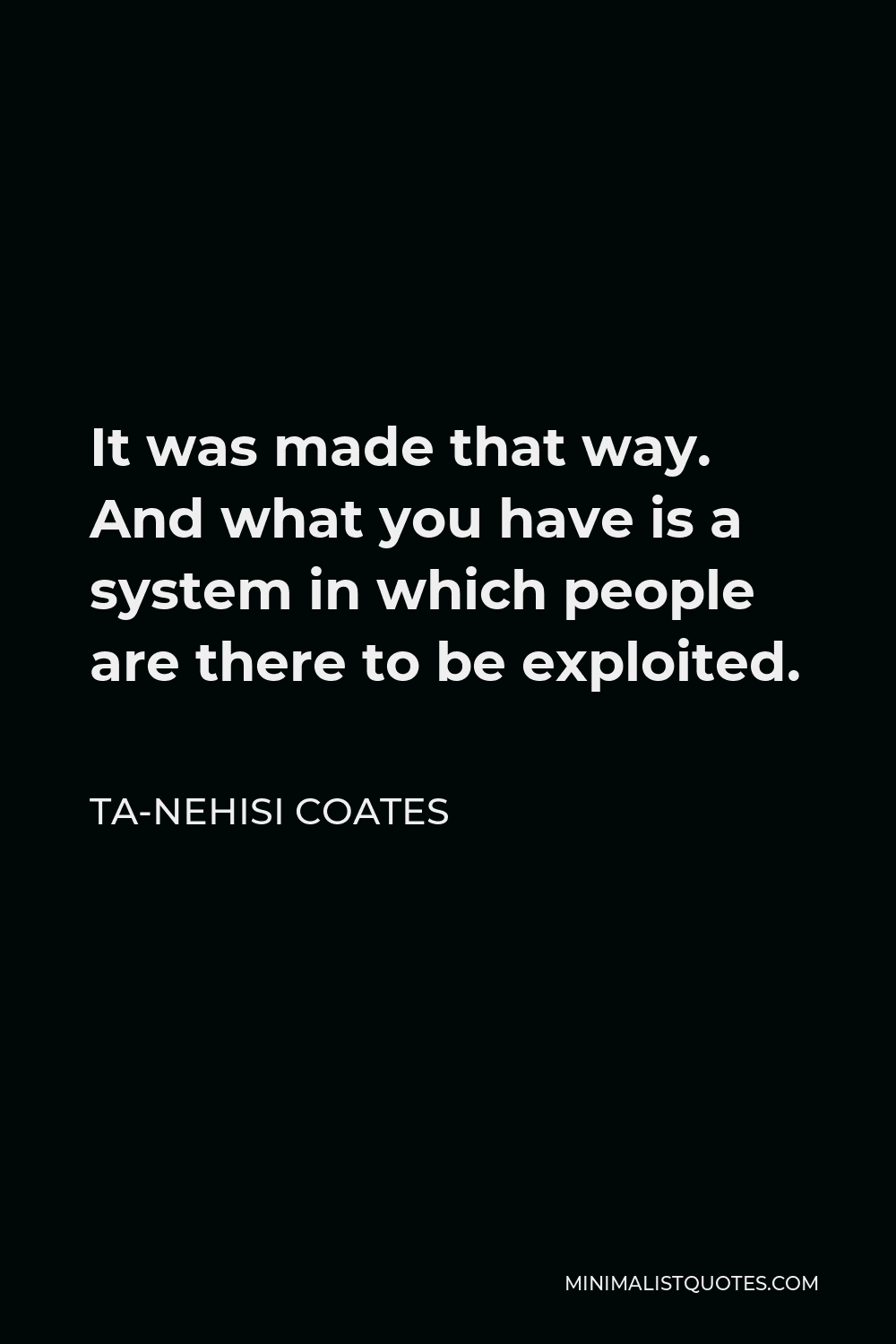 Ta Nehisi Coates Quote It Was Made That Way And What You Have Is A