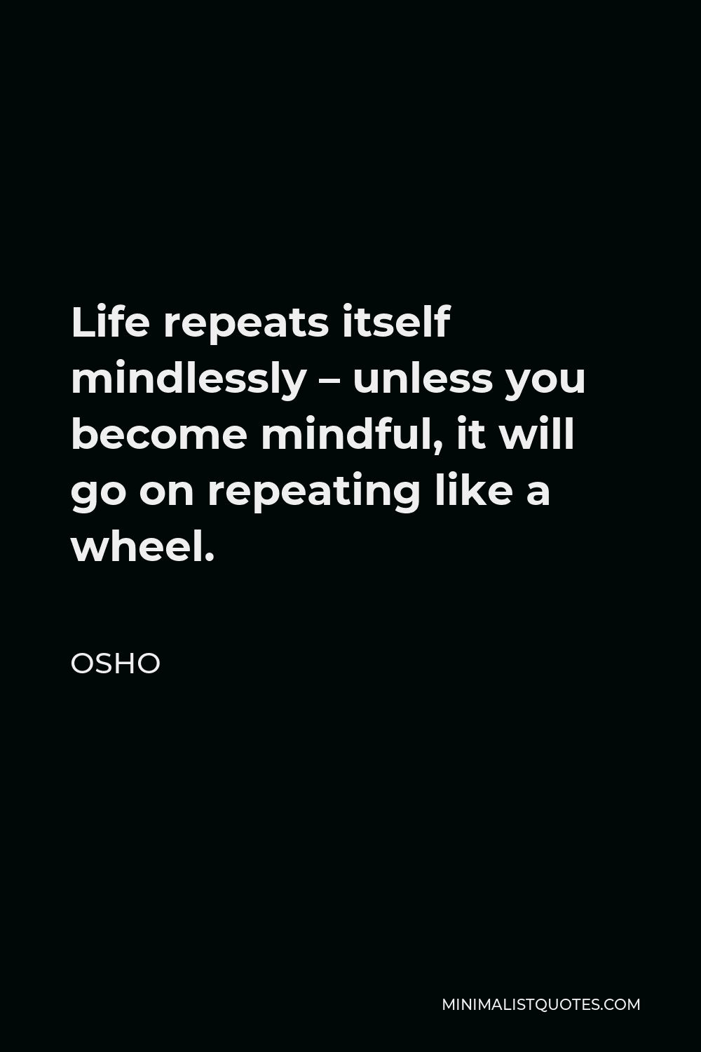 Osho Quote Life Repeats Itself Mindlessly Unless You Become Mindful