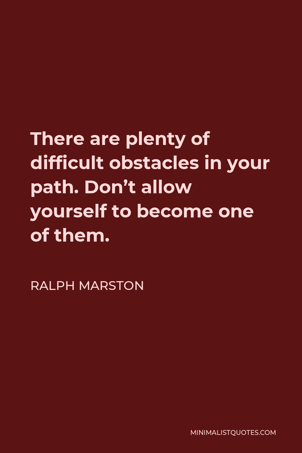 Ralph Marston Quote There Are Plenty Of Difficult Obstacles In Your