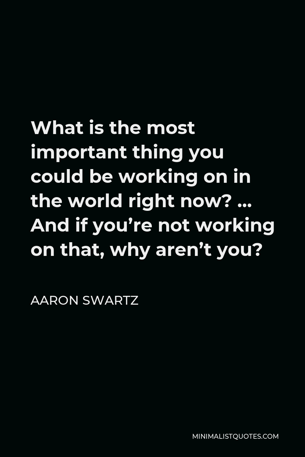 Aaron Swartz Quote What Is The Most Important Thing You Could Be