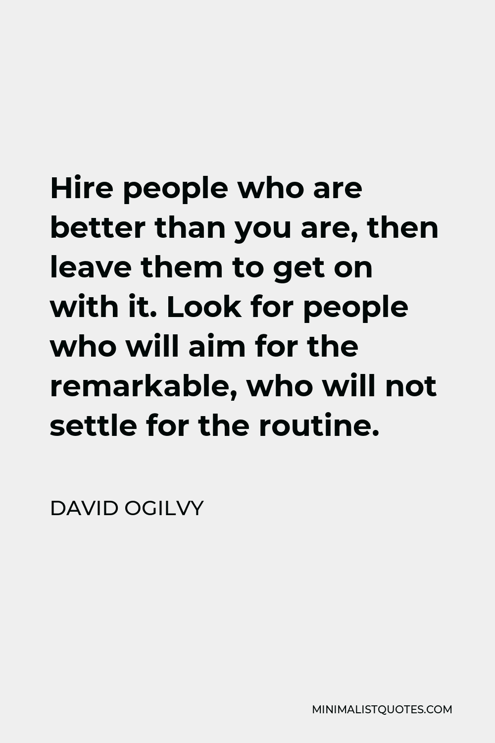 David Ogilvy Quote Hire People Who Are Better Than You Are Then Leave