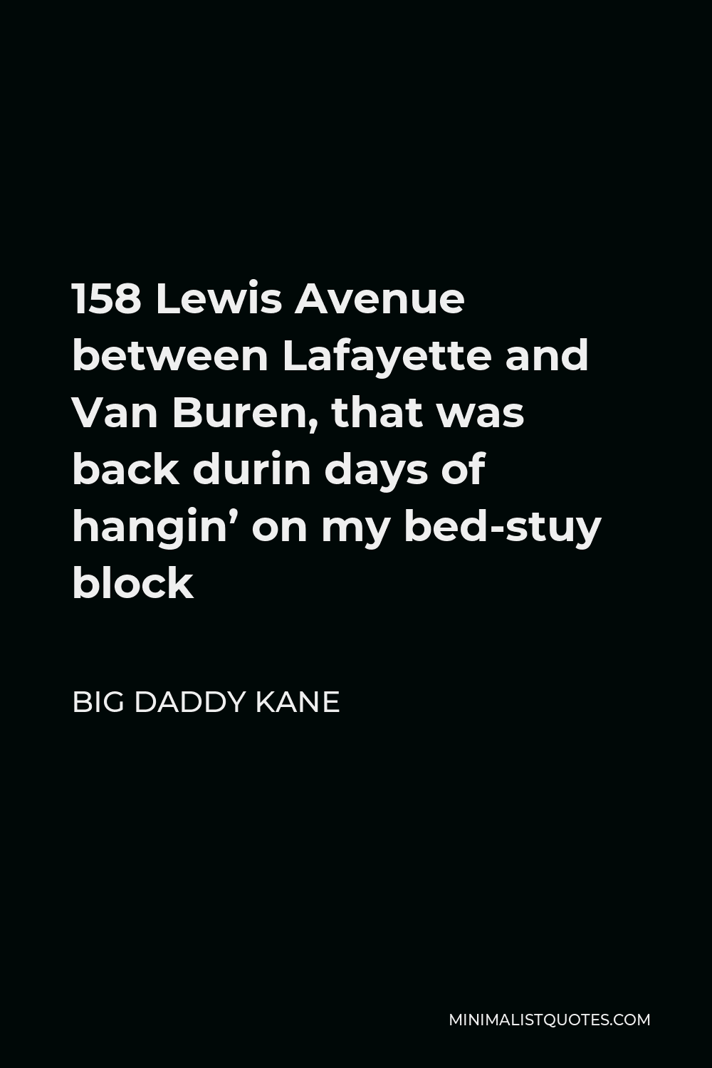 Big Daddy Kane Quote - 158 Lewis Avenue between Lafayette and Van Buren, that was back durin days of hangin’ on my bed-stuy block