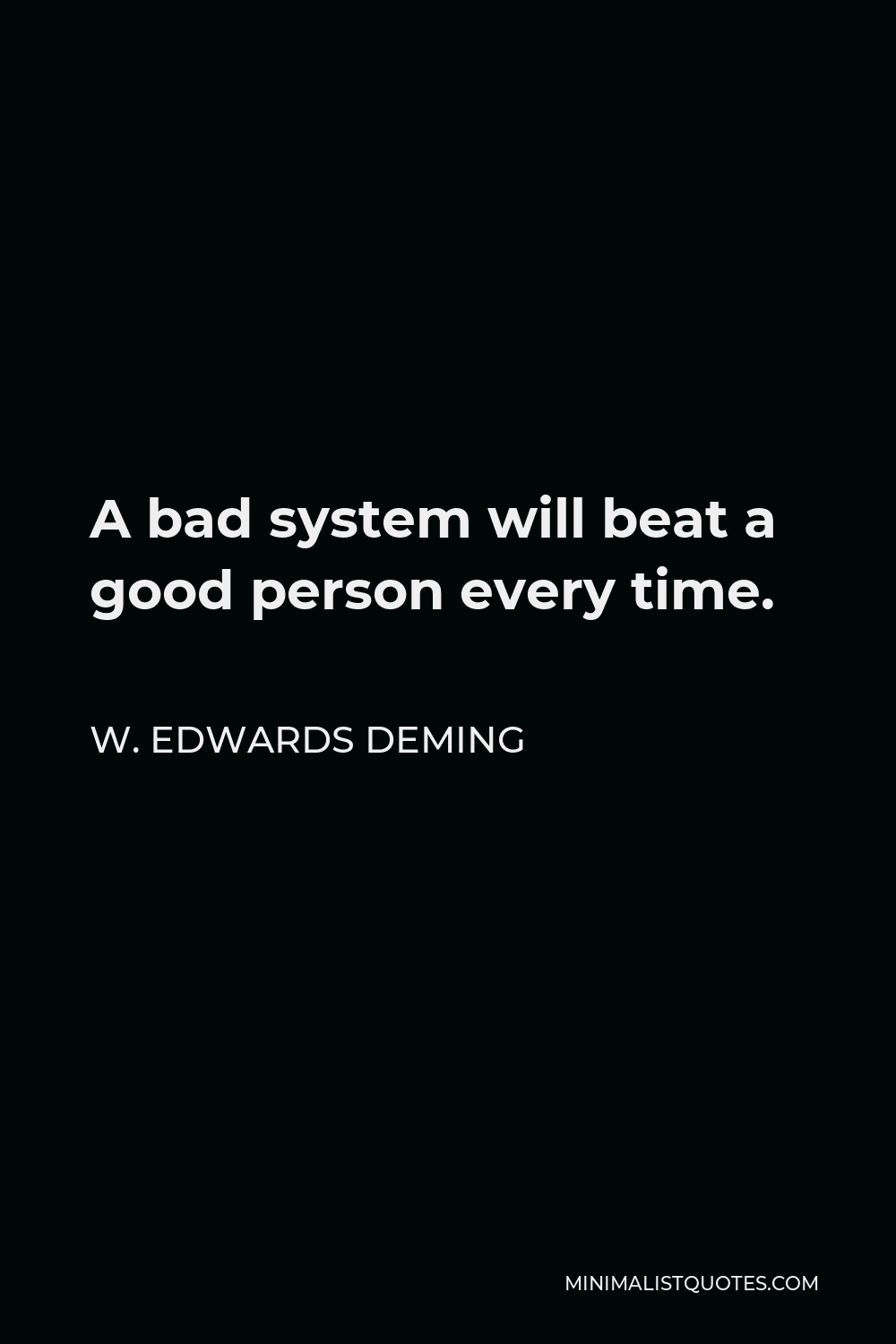 W. Edwards Deming Quote: A bad system will beat a good person every time.