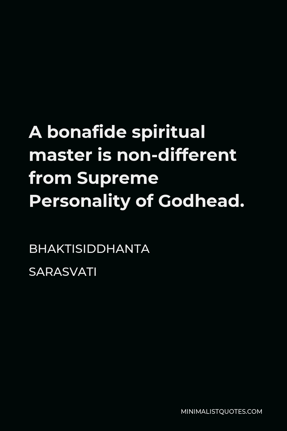 Bhaktisiddhanta Sarasvati Quote - A bonafide spiritual master is non-different from Supreme Personality of Godhead.