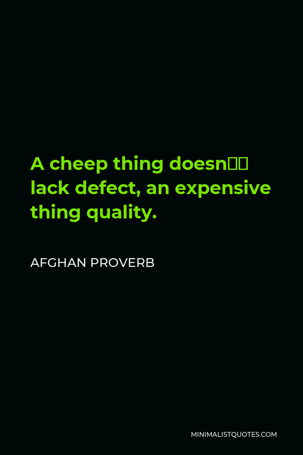 Afghan Proverb Quote - A cheep thing doesn’t lack defect, an expensive thing quality.