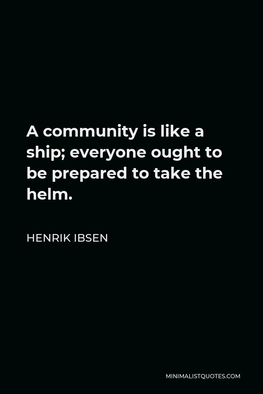 Henrik Ibsen Quote - A community is like a ship; everyone ought to be prepared to take the helm.