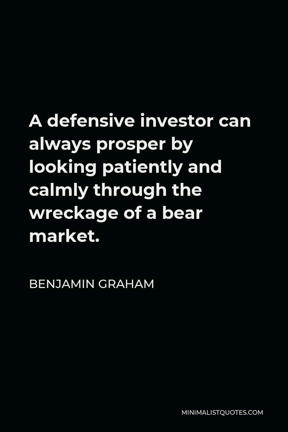 Benjamin Graham Quote - A defensive investor can always prosper by looking patiently and calmly through the wreckage of a bear market.