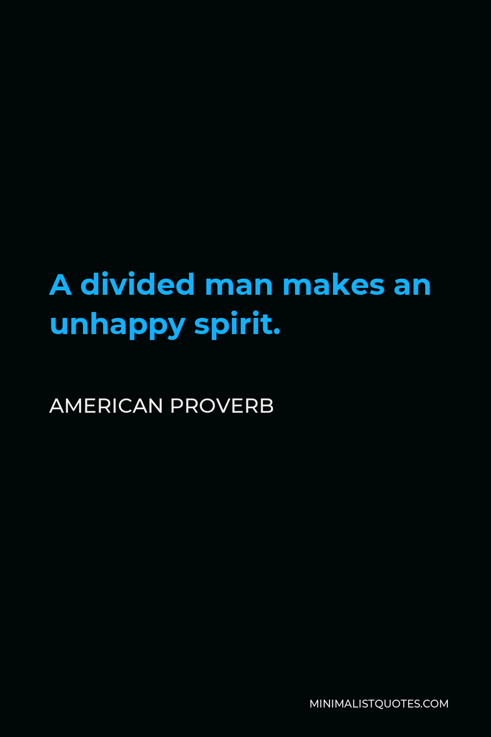 American Proverb Quote - A divided man makes an unhappy spirit.
