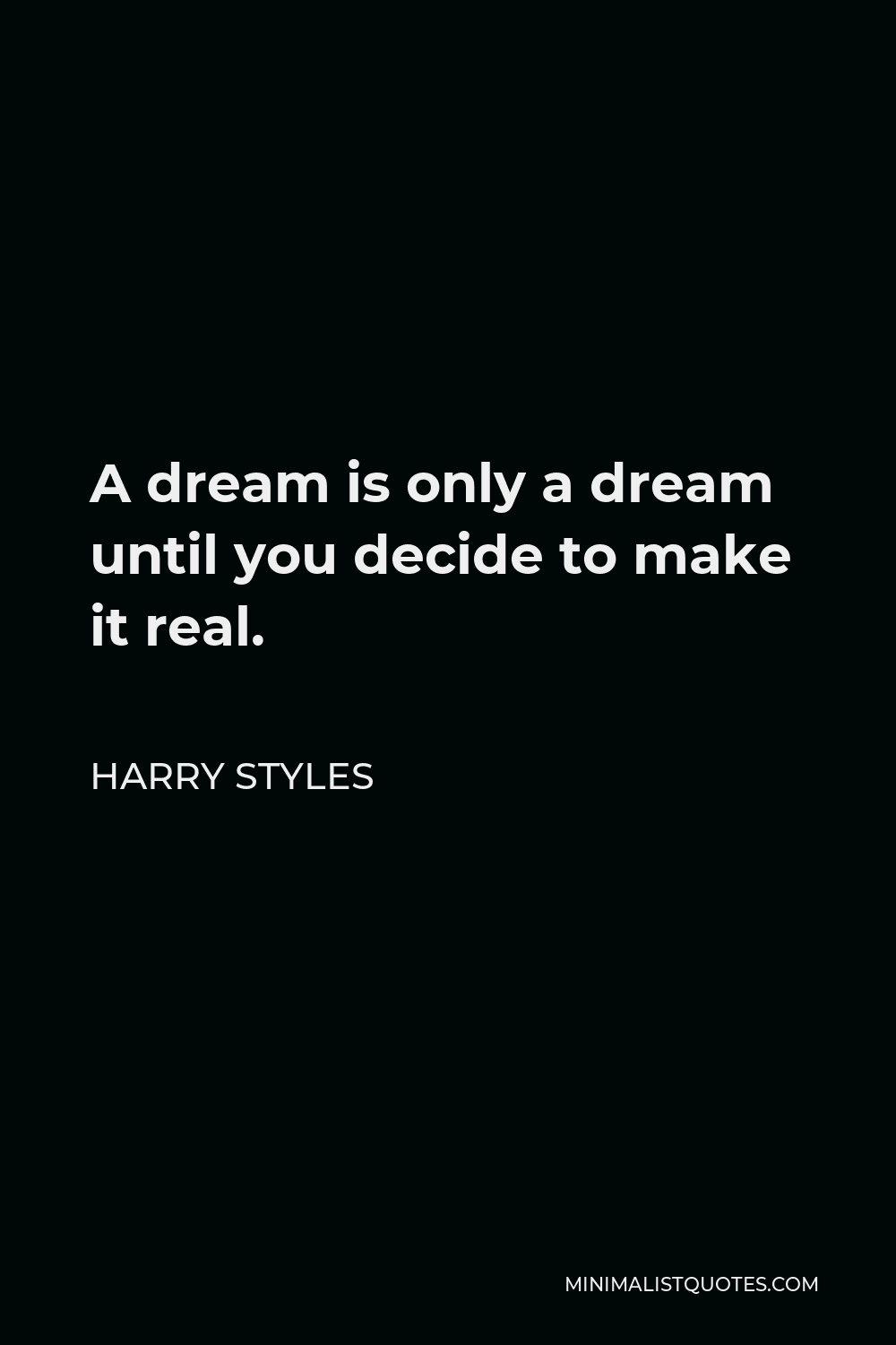 Harry Styles Quote A Dream Is Only A Dream Until You Decide To Make It Real