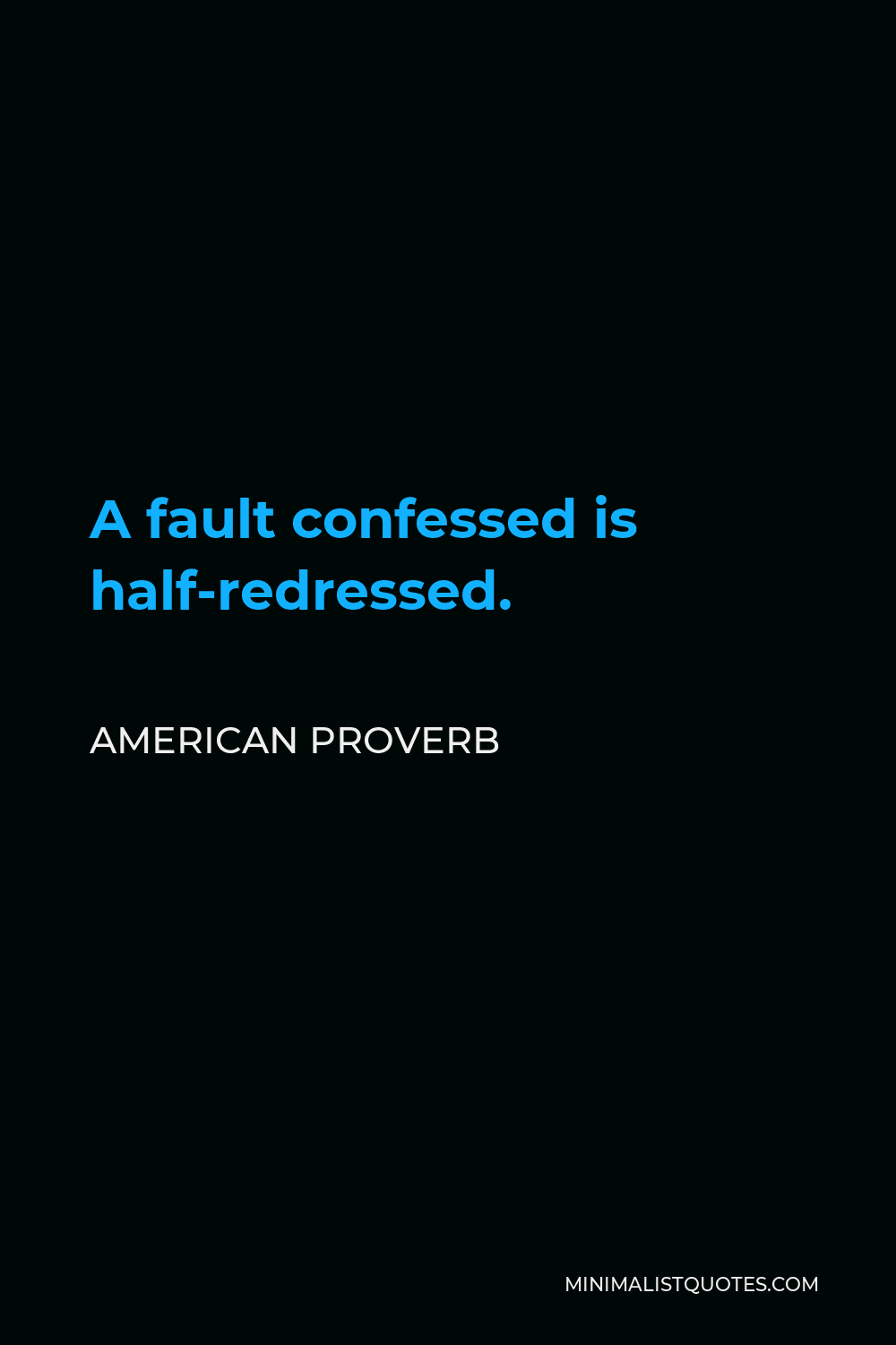 American Proverb Quote - A fault confessed is half-redressed.