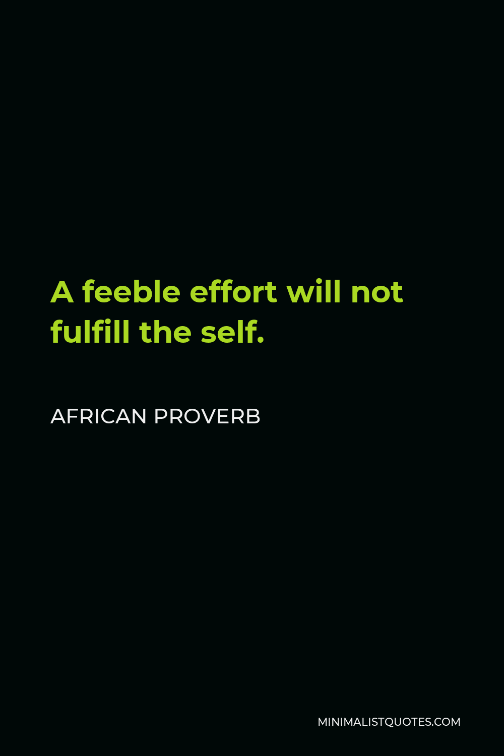 African Proverb Quote - A feeble effort will not fulfill the self.