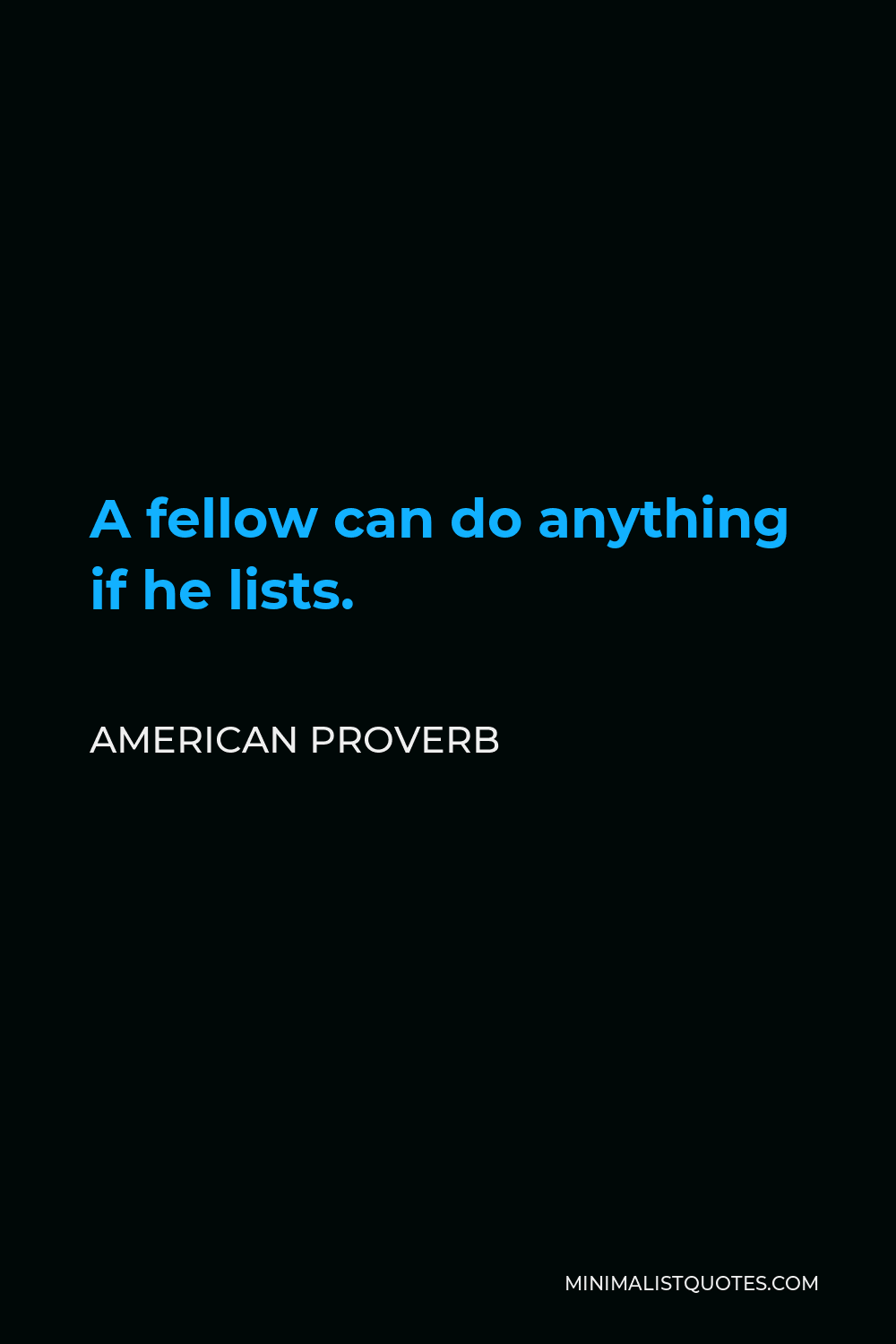 American Proverb Quote - A fellow can do anything if he lists.