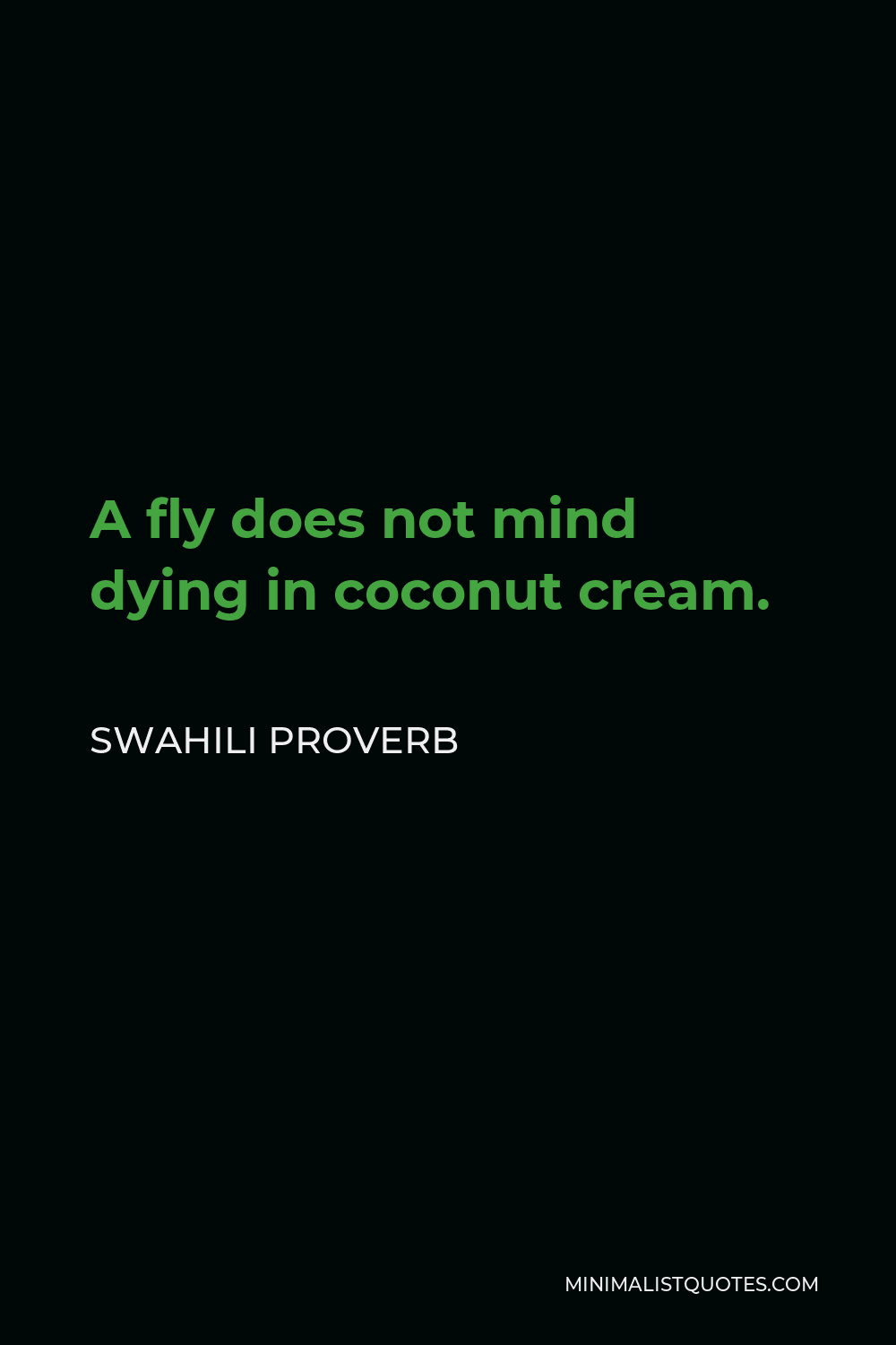 Swahili Proverb Quote - A fly does not mind dying in coconut cream.