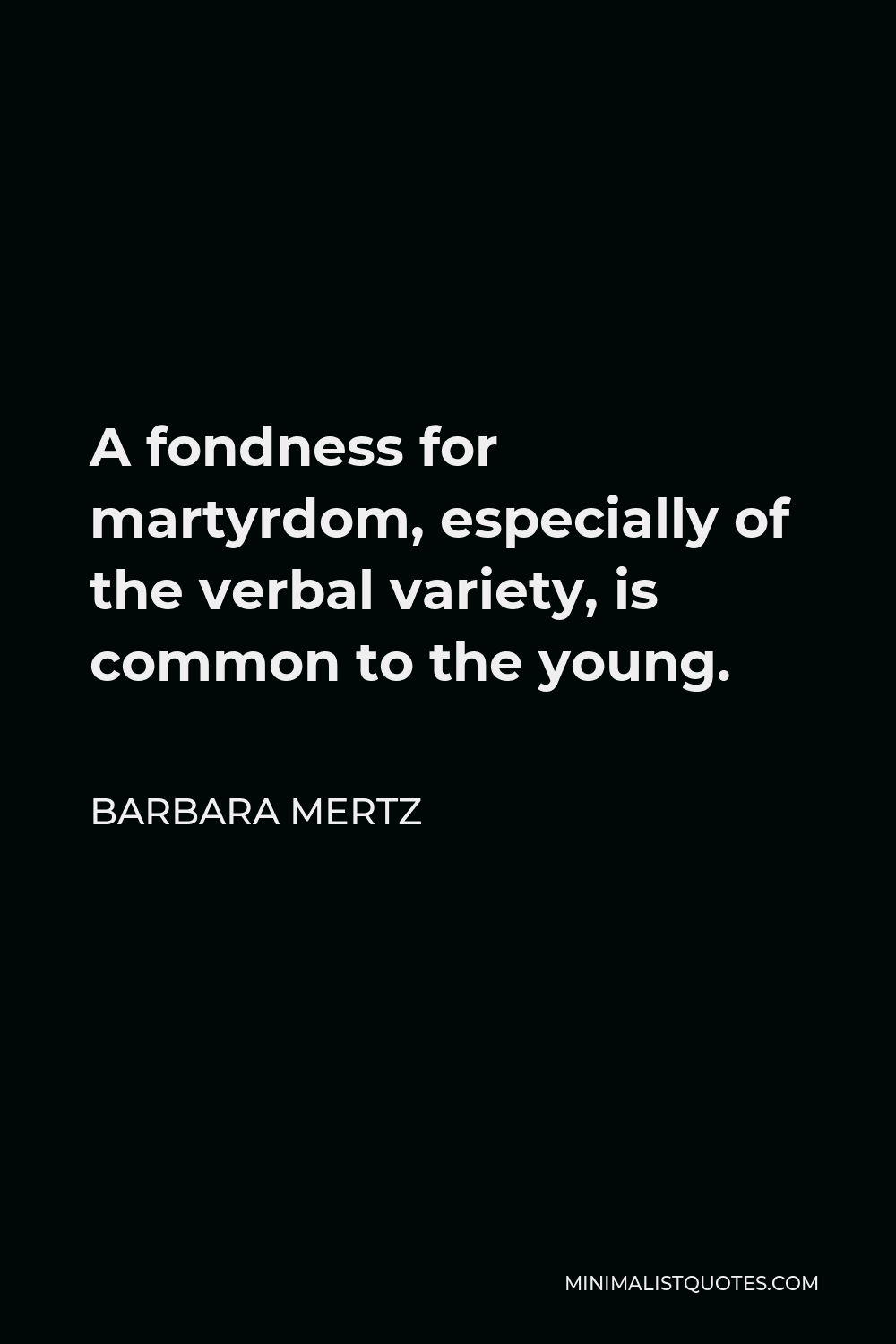 Barbara Mertz Quote - A fondness for martyrdom, especially of the verbal variety, is common to the young.