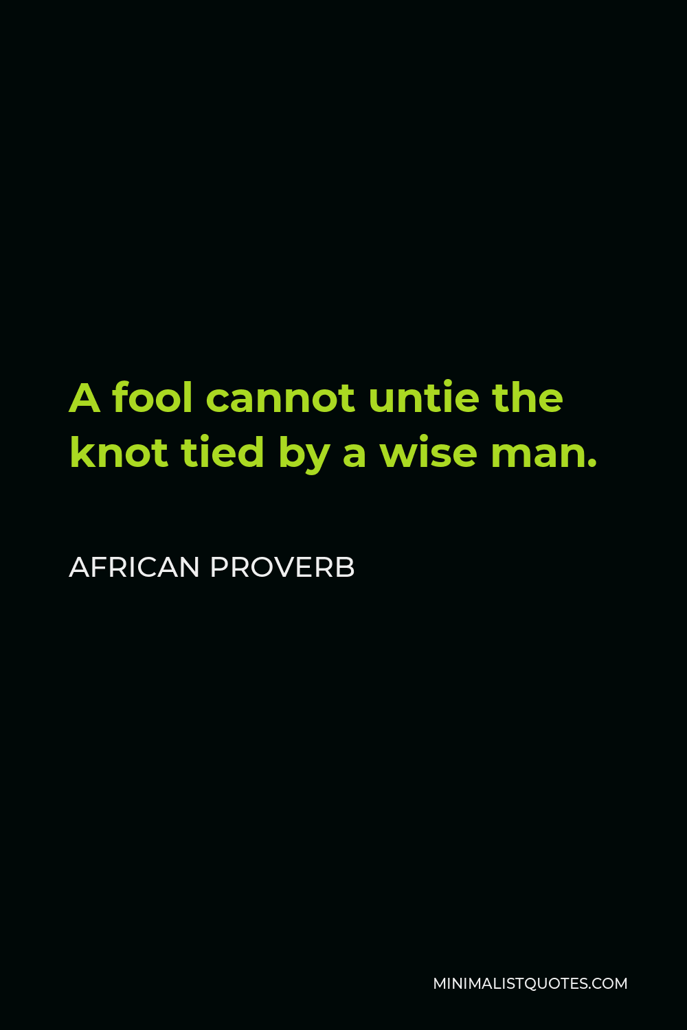 African Proverb Quote - A fool cannot untie the knot tied by a wise man.