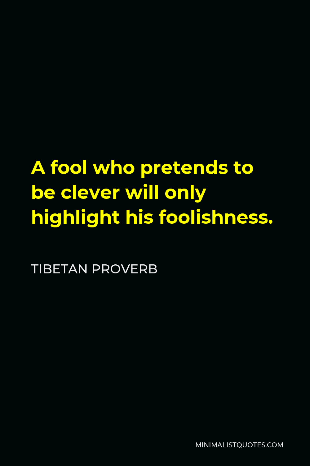 Tibetan Proverb Quote - A fool who pretends to be clever will only highlight his foolishness.