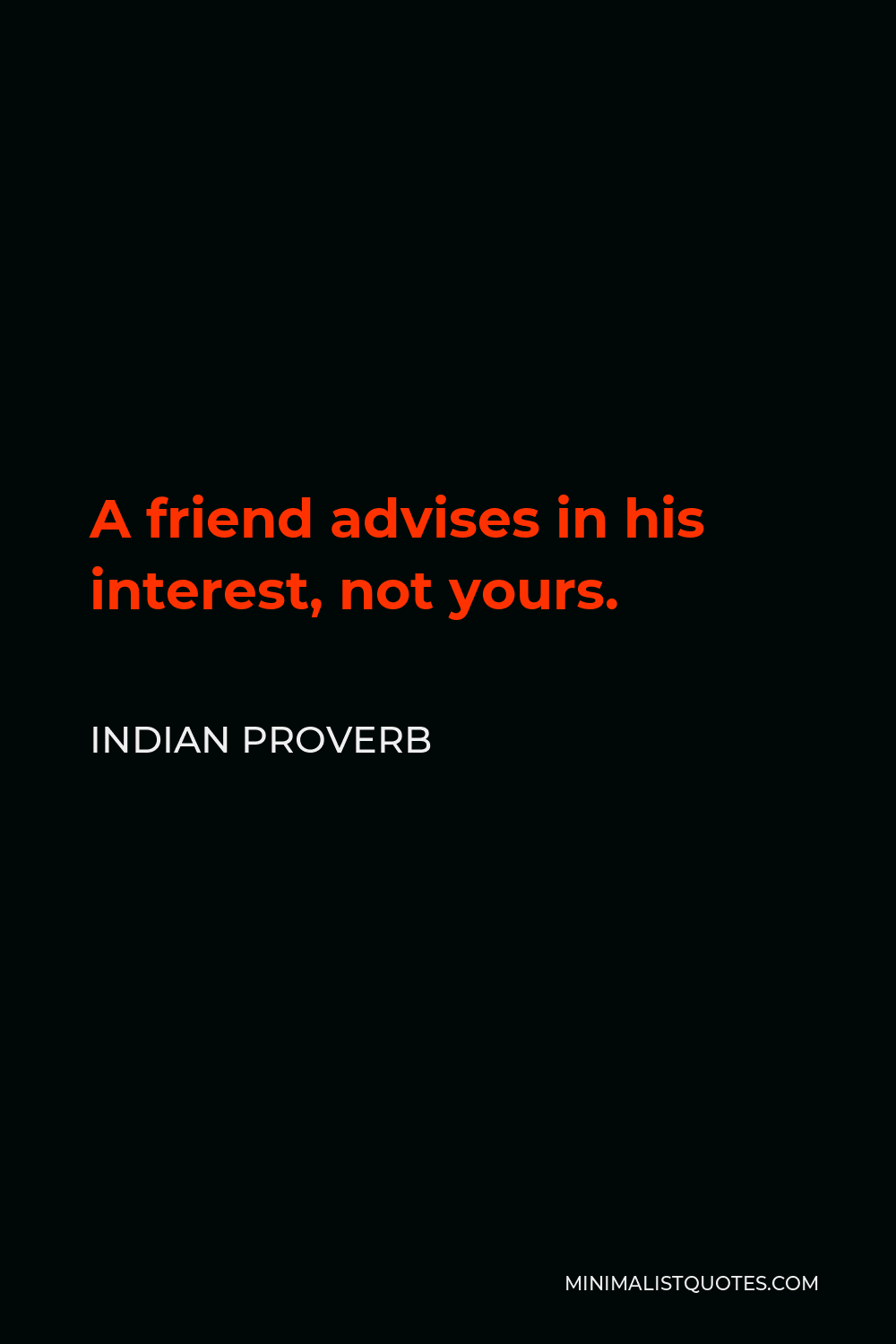 Indian Proverb Quote - A friend advises in his interest, not yours.