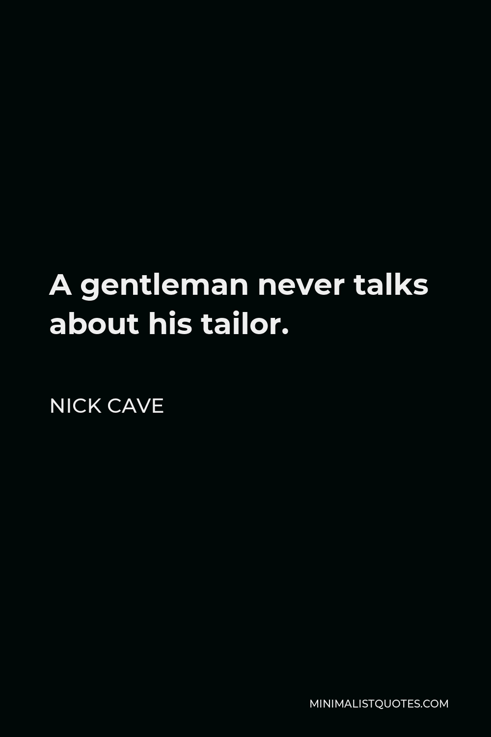 Nick Cave Quote - A gentleman never talks about his tailor.