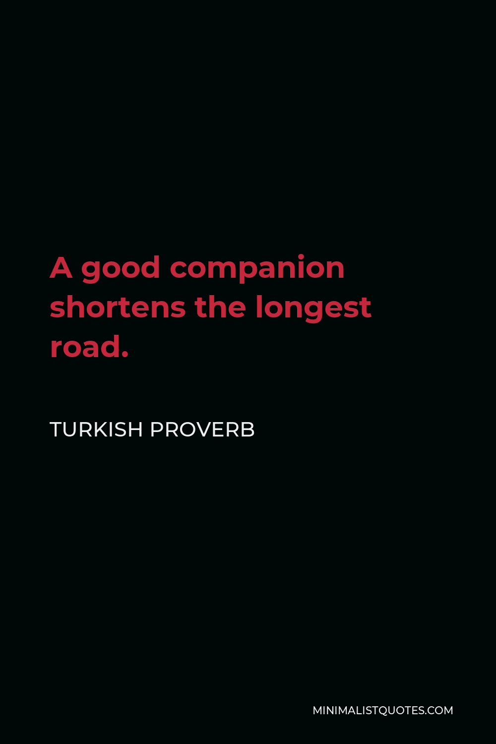 Turkish Proverb Quote - A good companion shortens the longest road.
