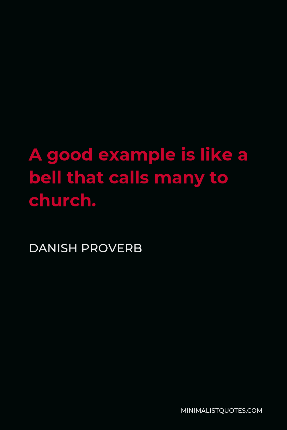 Danish Proverb Quote - A good example is like a bell that calls many to church.