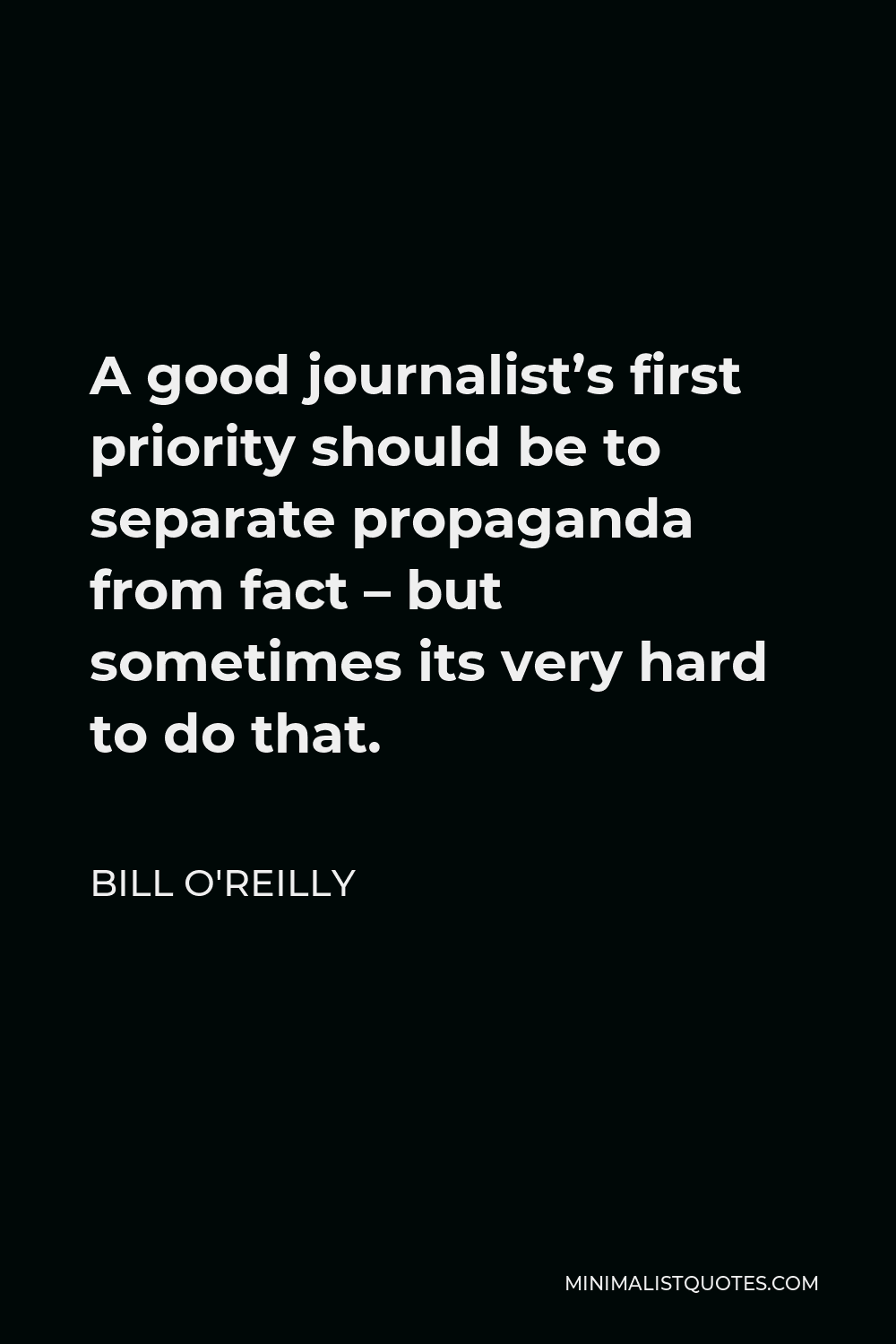 Bill O'Reilly Quote - A good journalist’s first priority should be to separate propaganda from fact – but sometimes its very hard to do that.