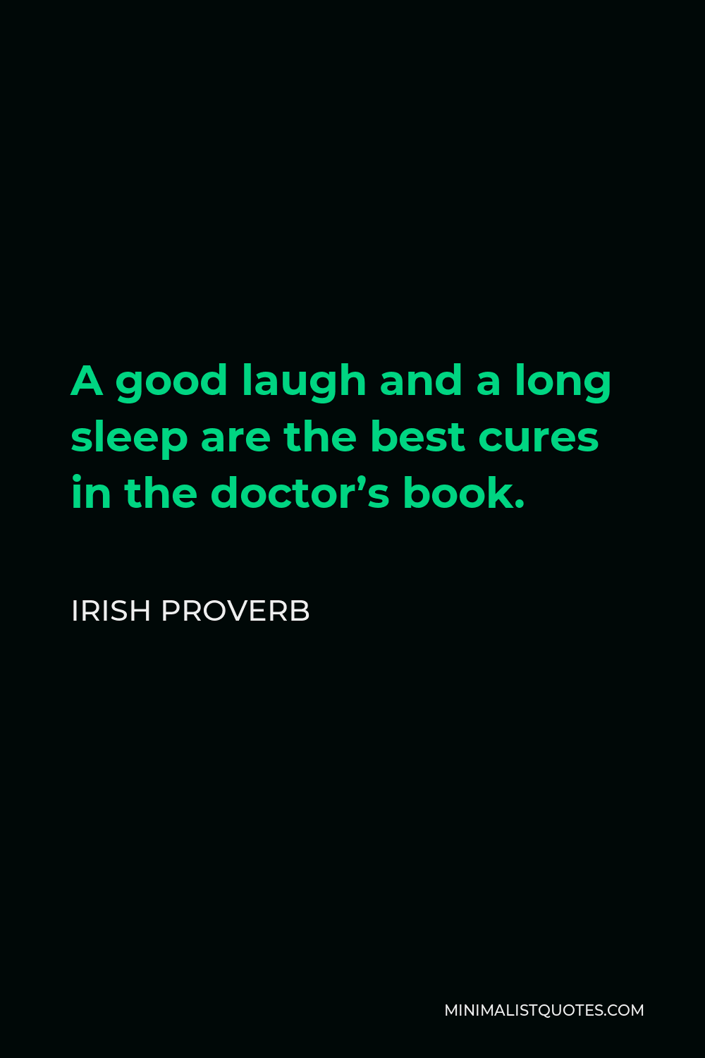 Irish Proverb Quote - A good laugh and a long sleep are the best cures in the doctor’s book.