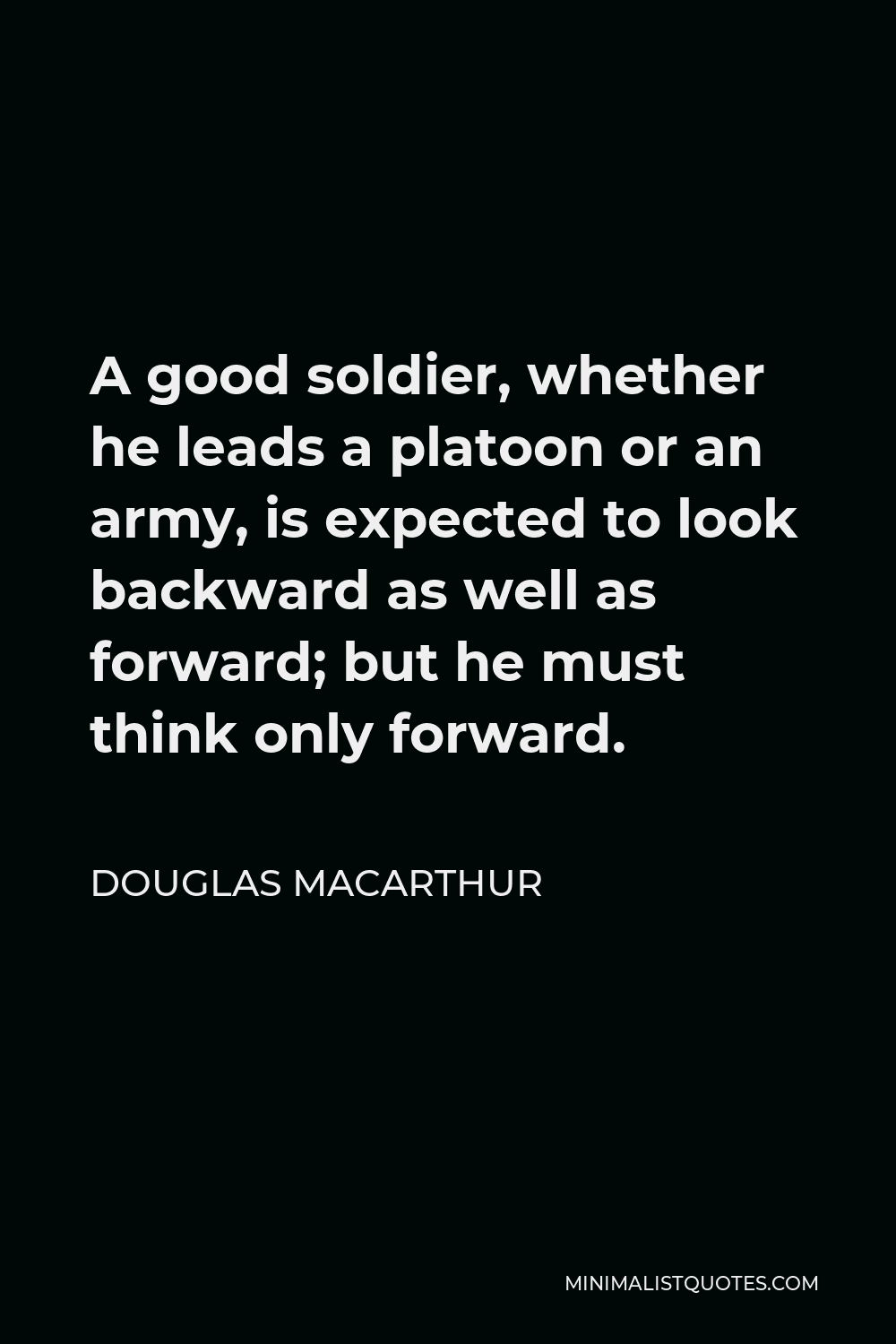 Douglas MacArthur Quote A good soldier, whether he leads a platoon or