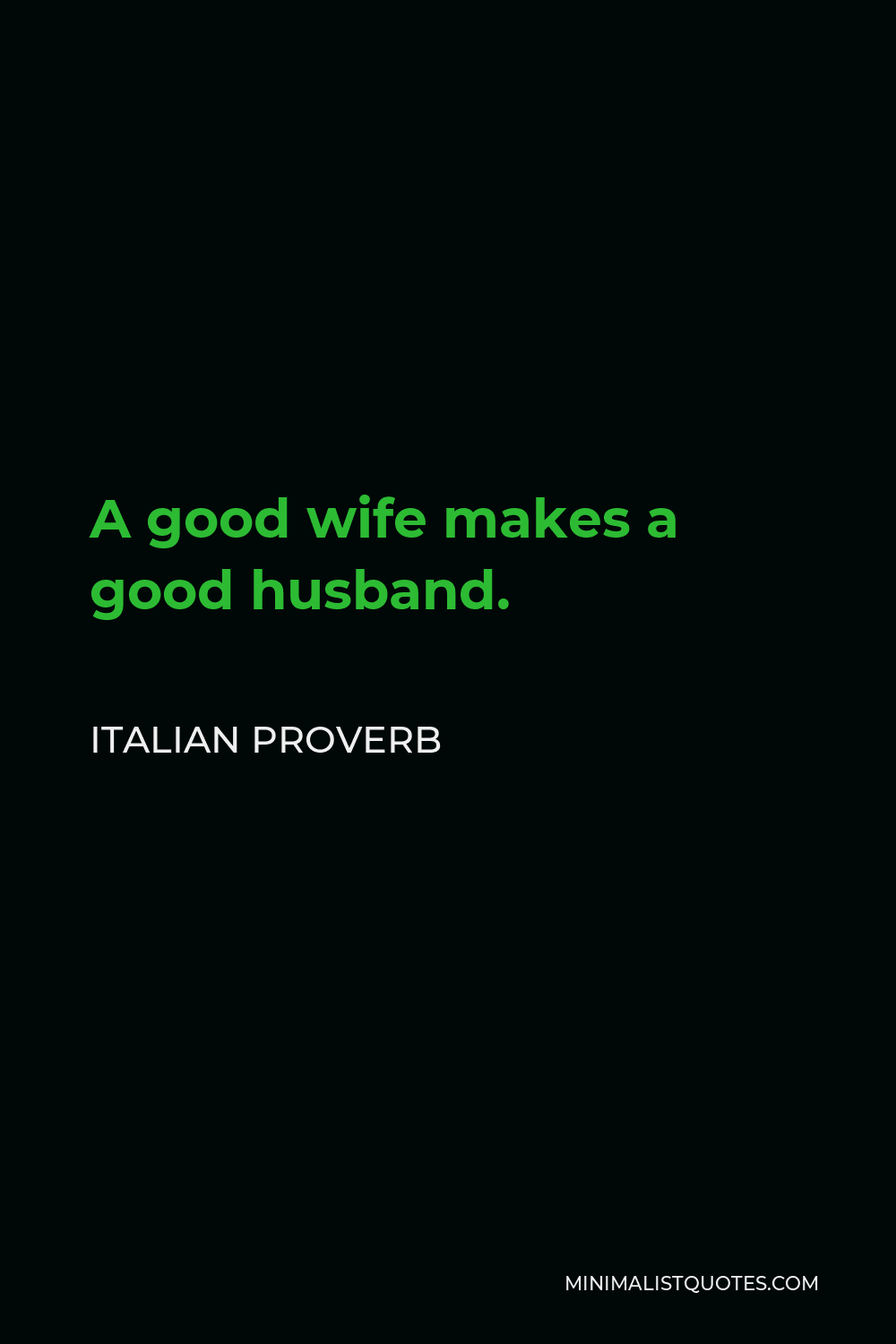Italian Proverb Quote - A good wife makes a good husband.