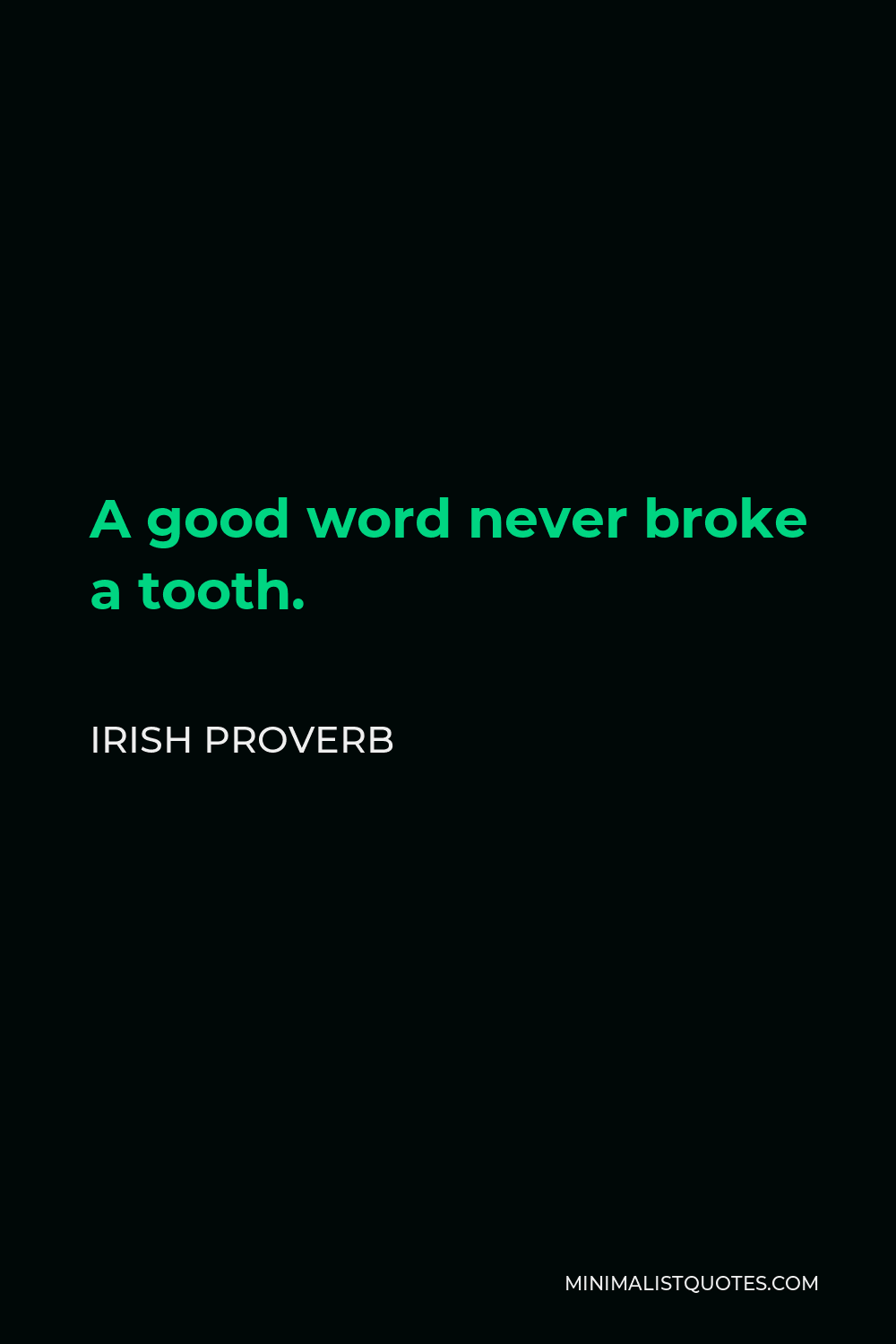 Irish Proverb Quote - A good word never broke a tooth.