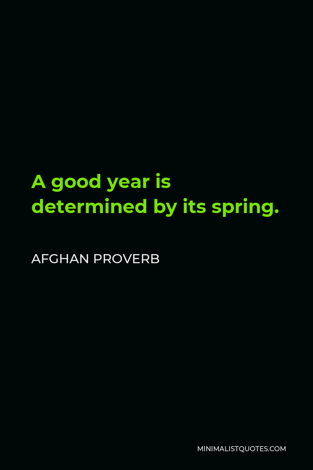 Afghan Proverb Quote - A good year is determined by its spring.