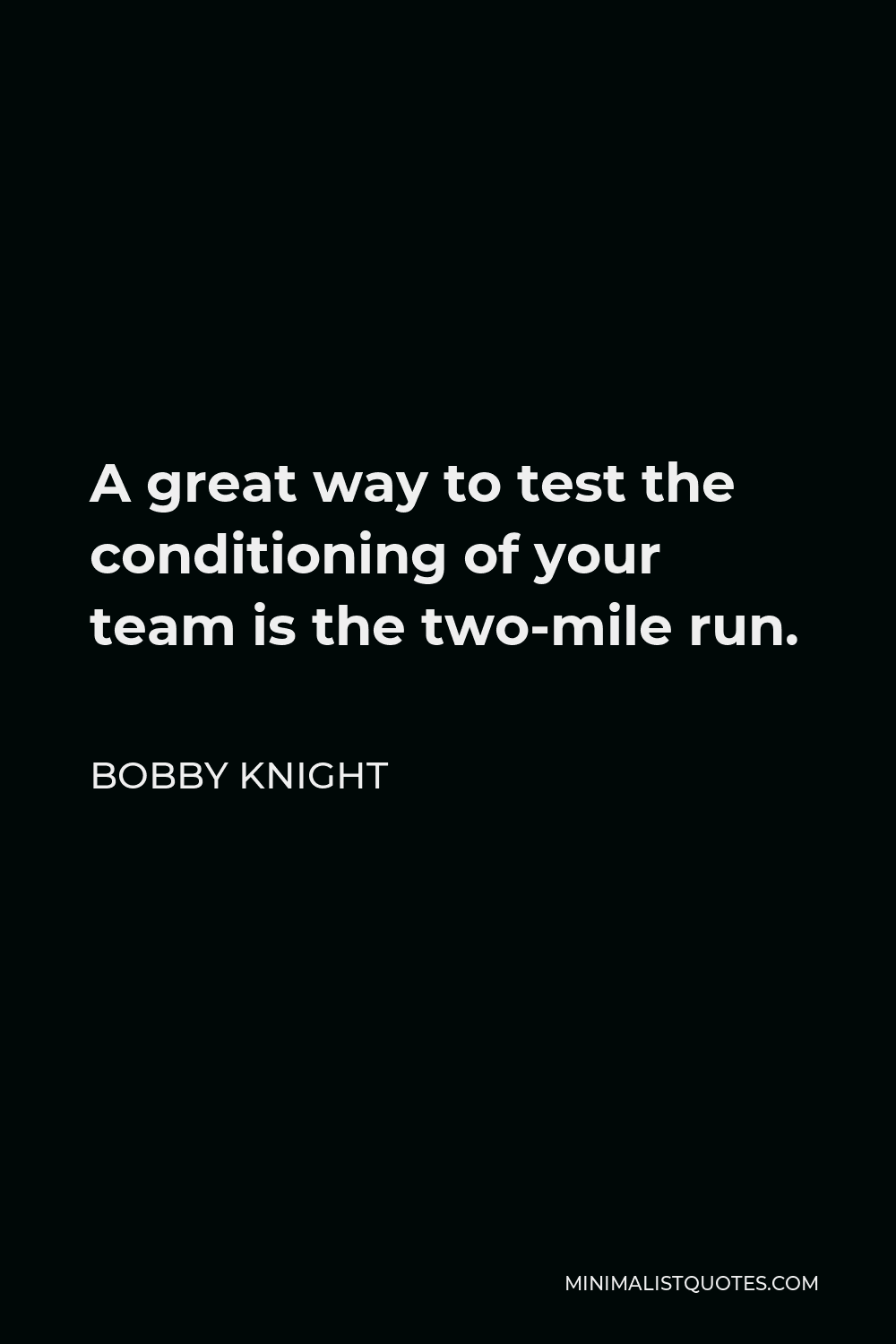 Bobby Knight Quote - A great way to test the conditioning of your team is the two-mile run.