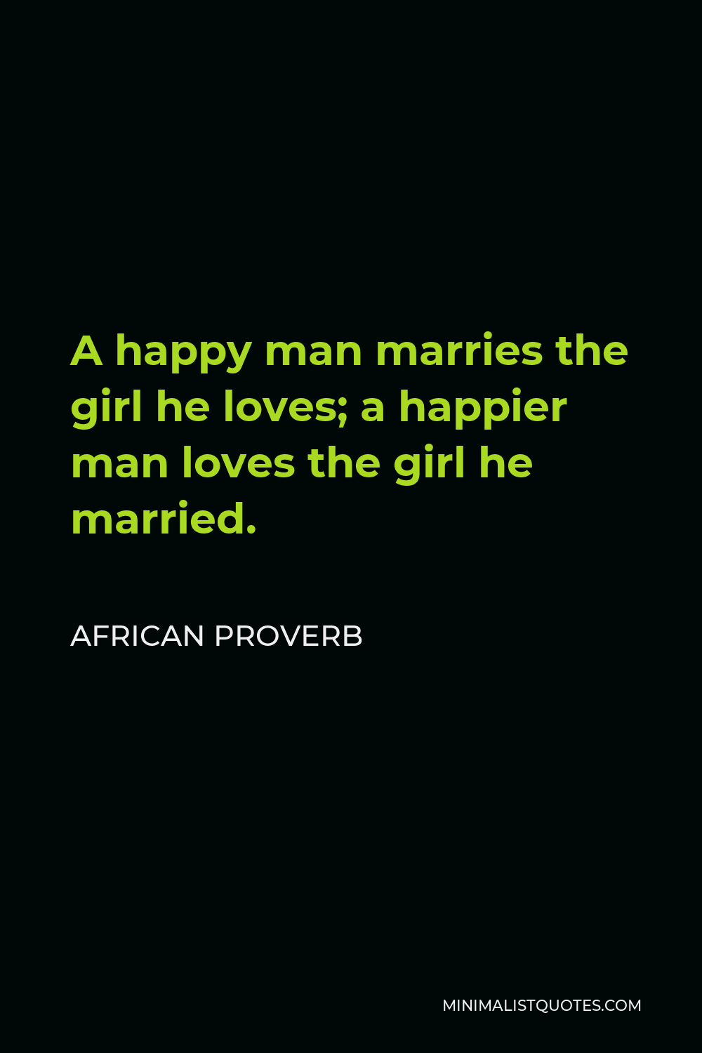 African Proverb Quote - A happy man marries the girl he loves; a happier man loves the girl he married.