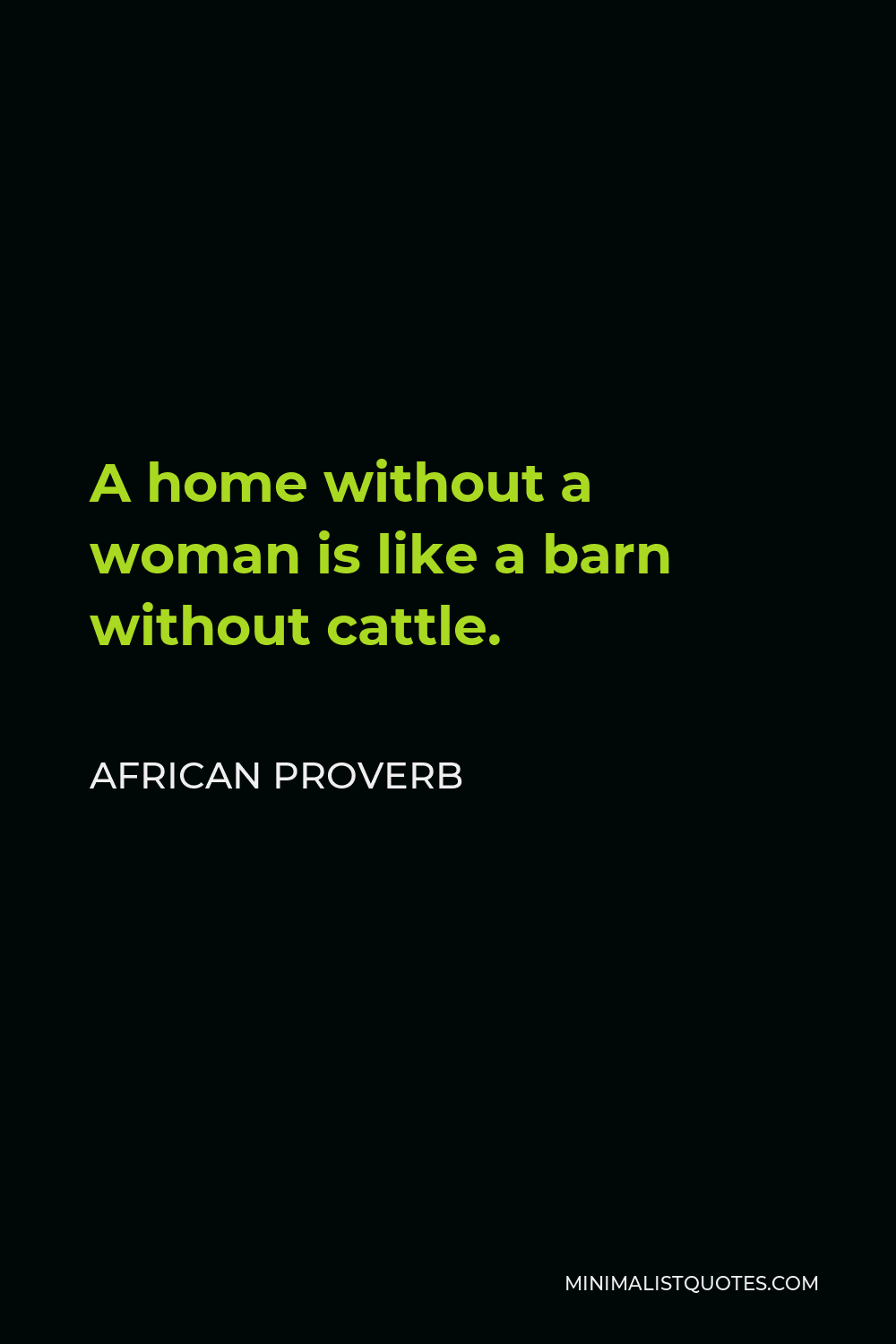African Proverb Quote - A home without a woman is like a barn without cattle.