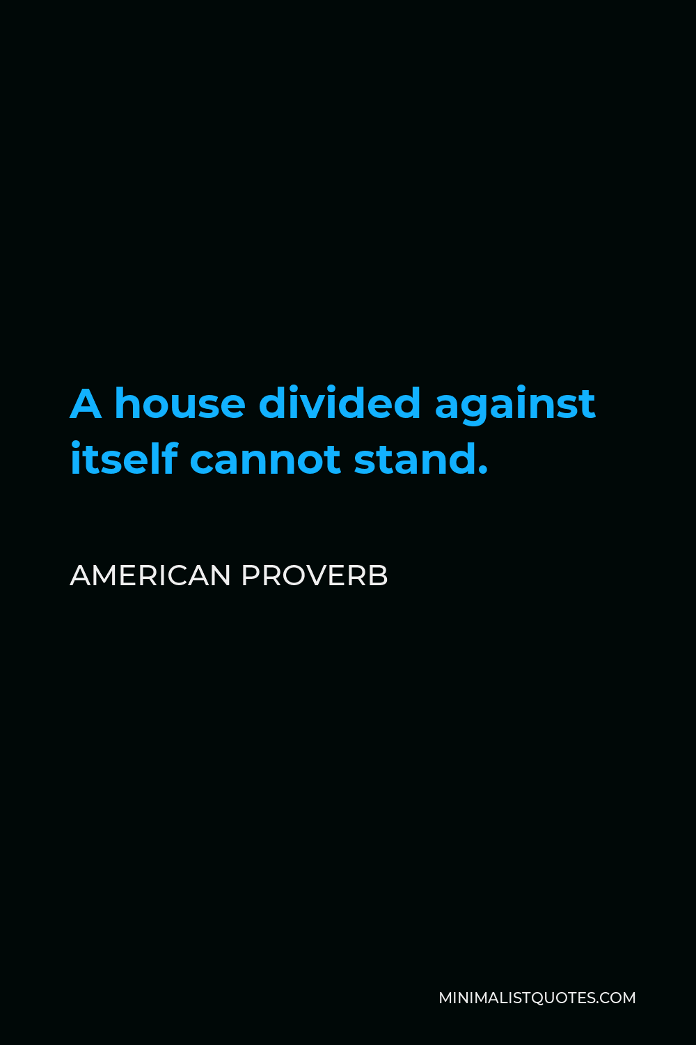 American Proverb Quote - A house divided against itself cannot stand.