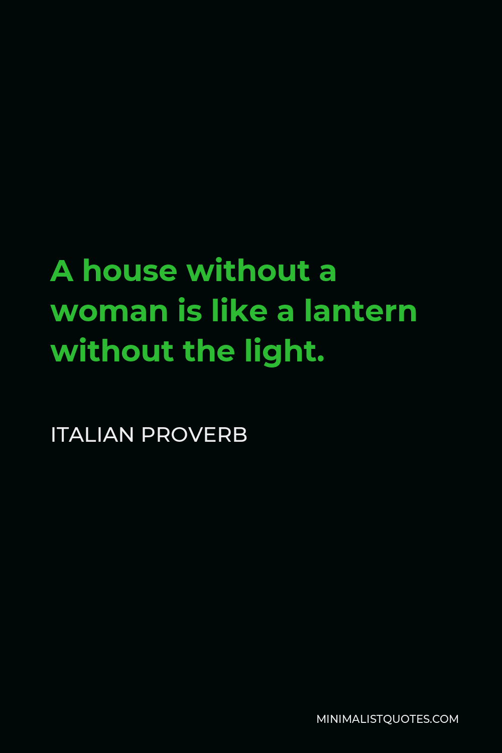 Italian Proverb Quote - A house without a woman is like a lantern without the light.