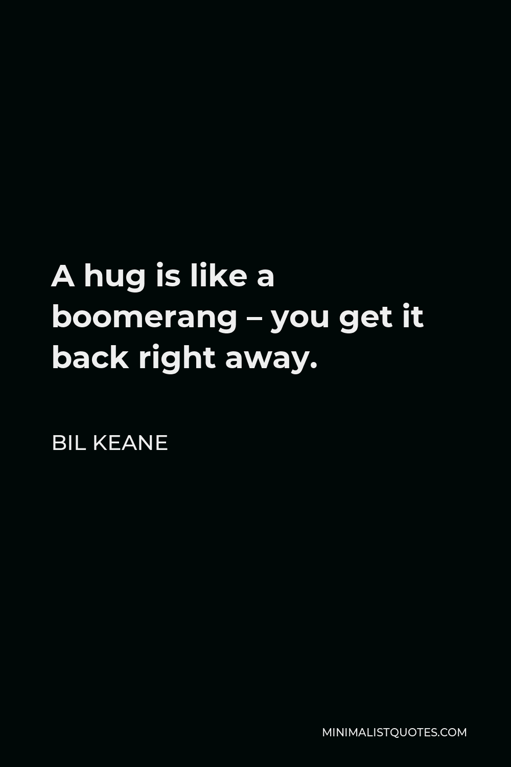 Bil Keane Quote - A hug is like a boomerang – you get it back right away.