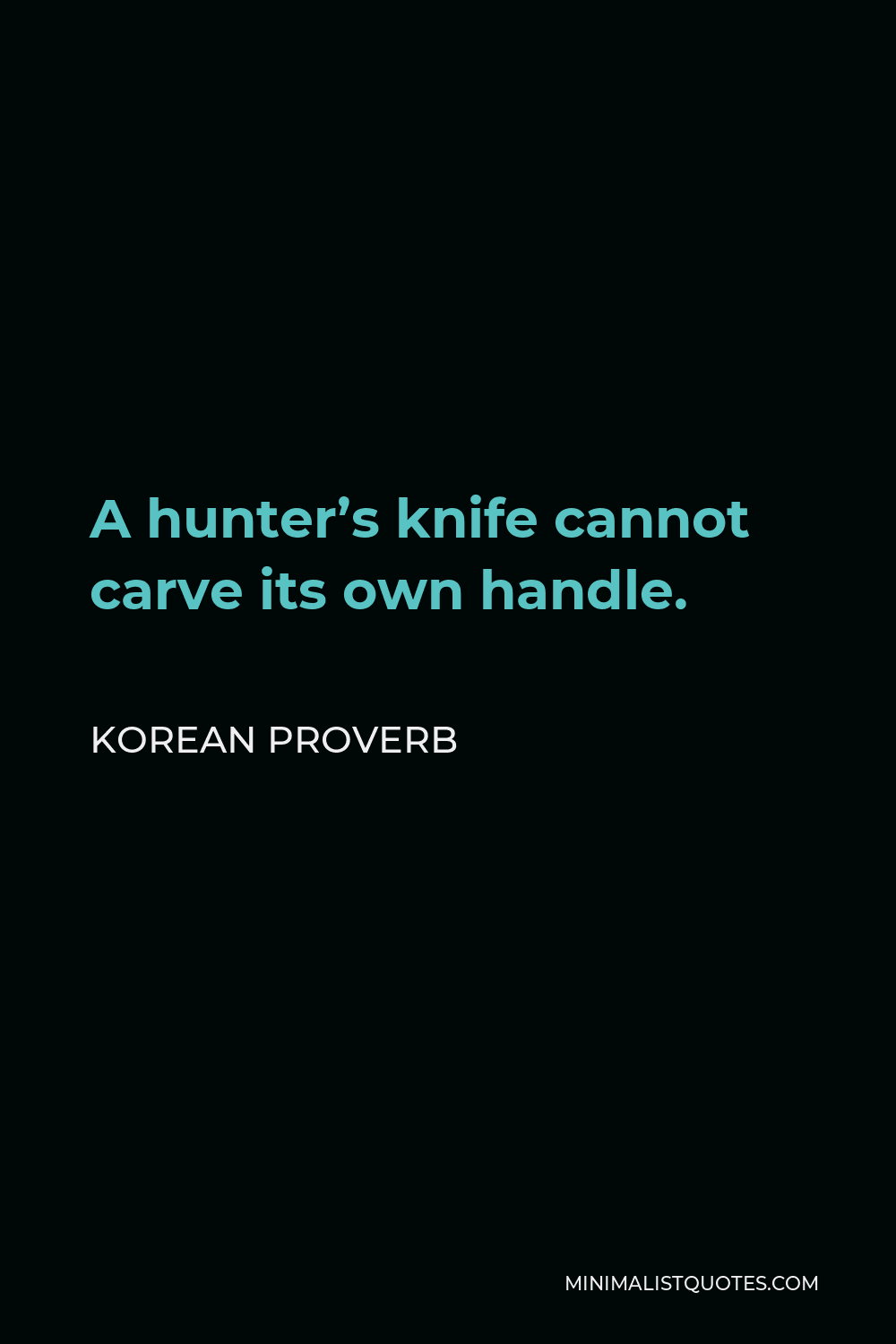 Korean Proverb Quote - A hunter’s knife cannot carve its own handle.