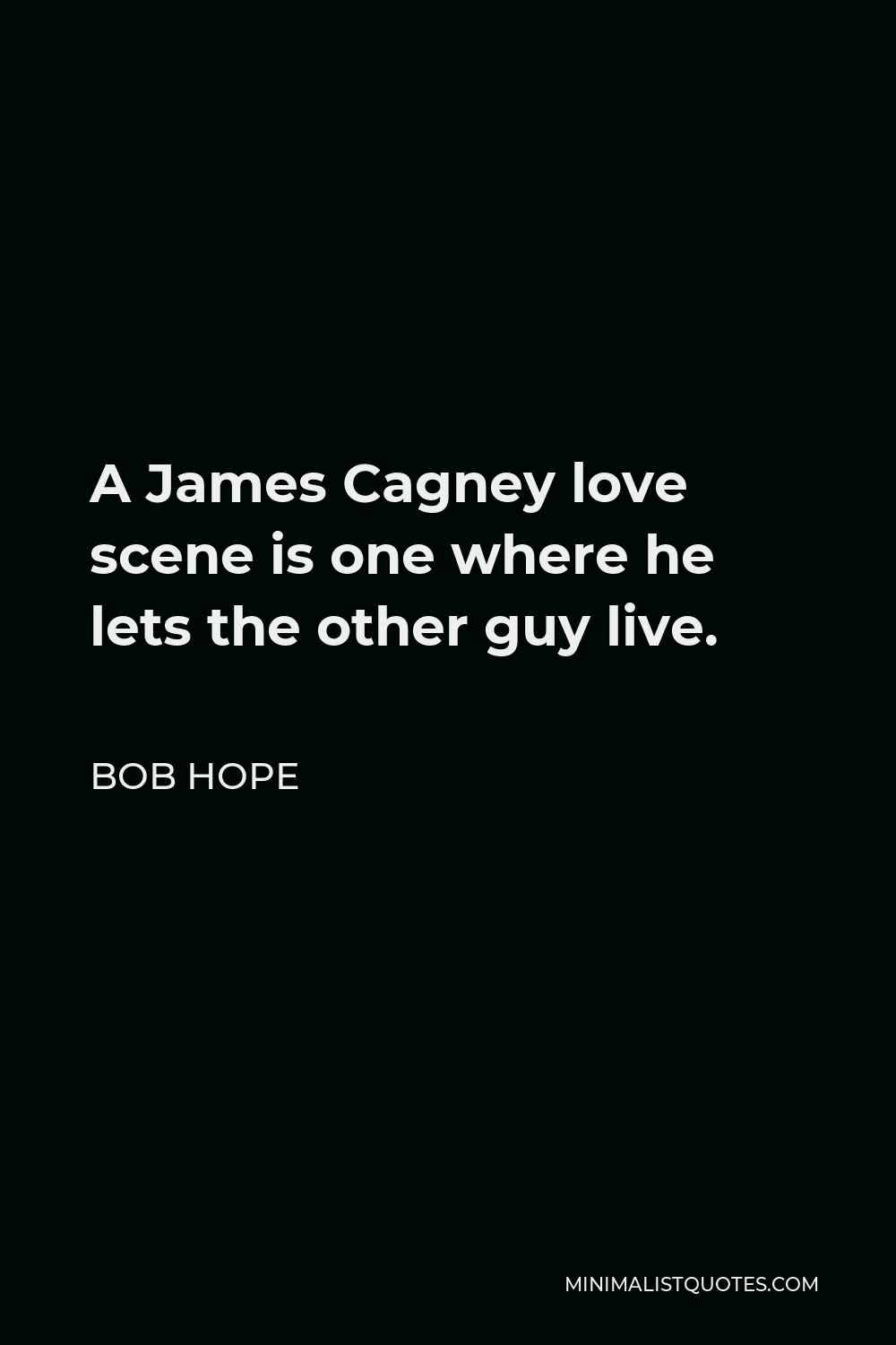 Bob Hope Quote - A James Cagney love scene is one where he lets the other guy live.