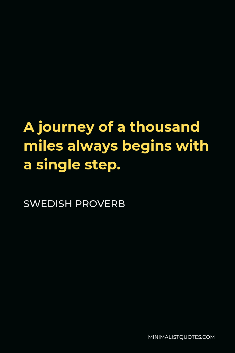 Swedish Proverb Quote - A journey of a thousand miles always begins with a single step.