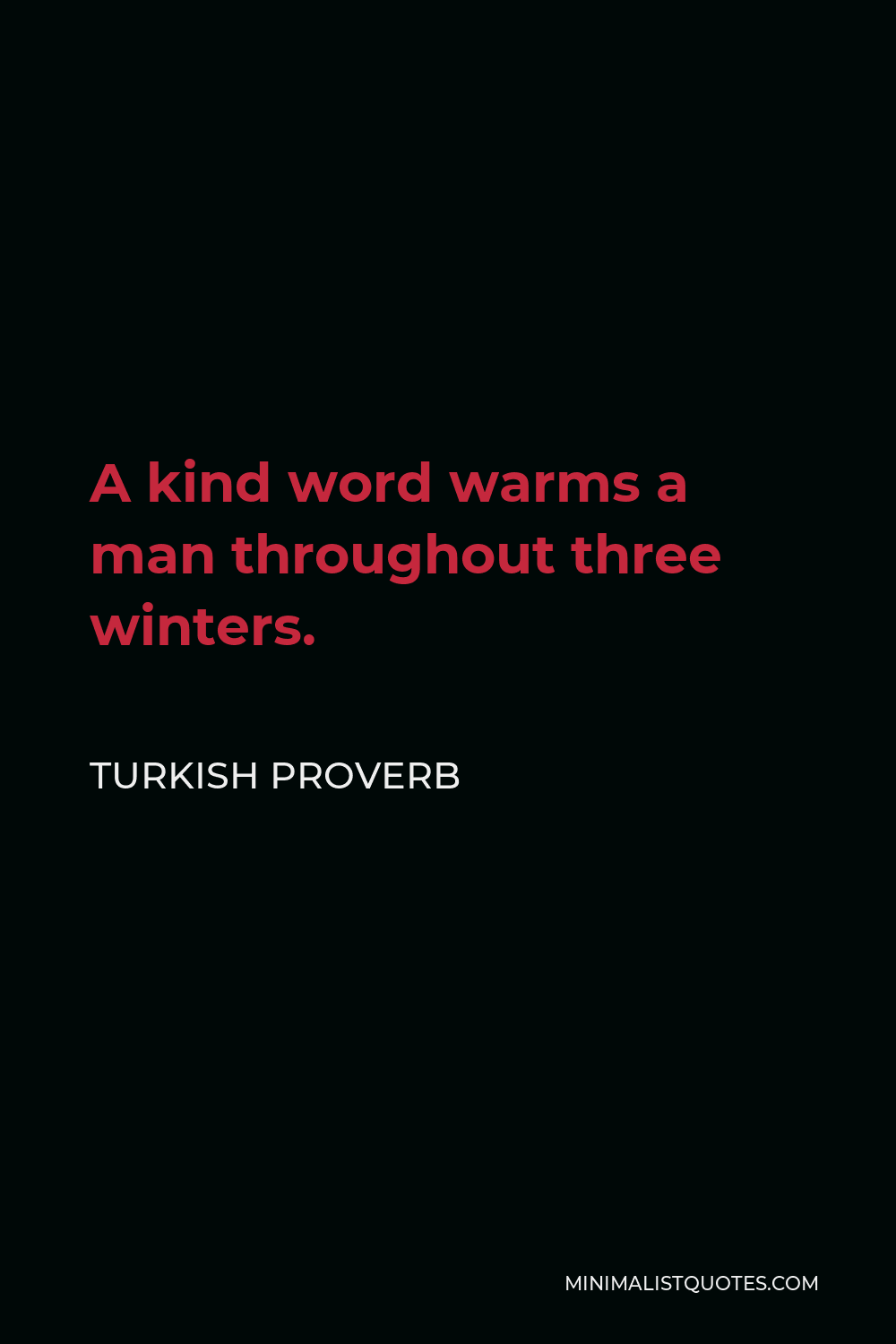 Turkish Proverb Quote - A kind word warms a man throughout three winters.