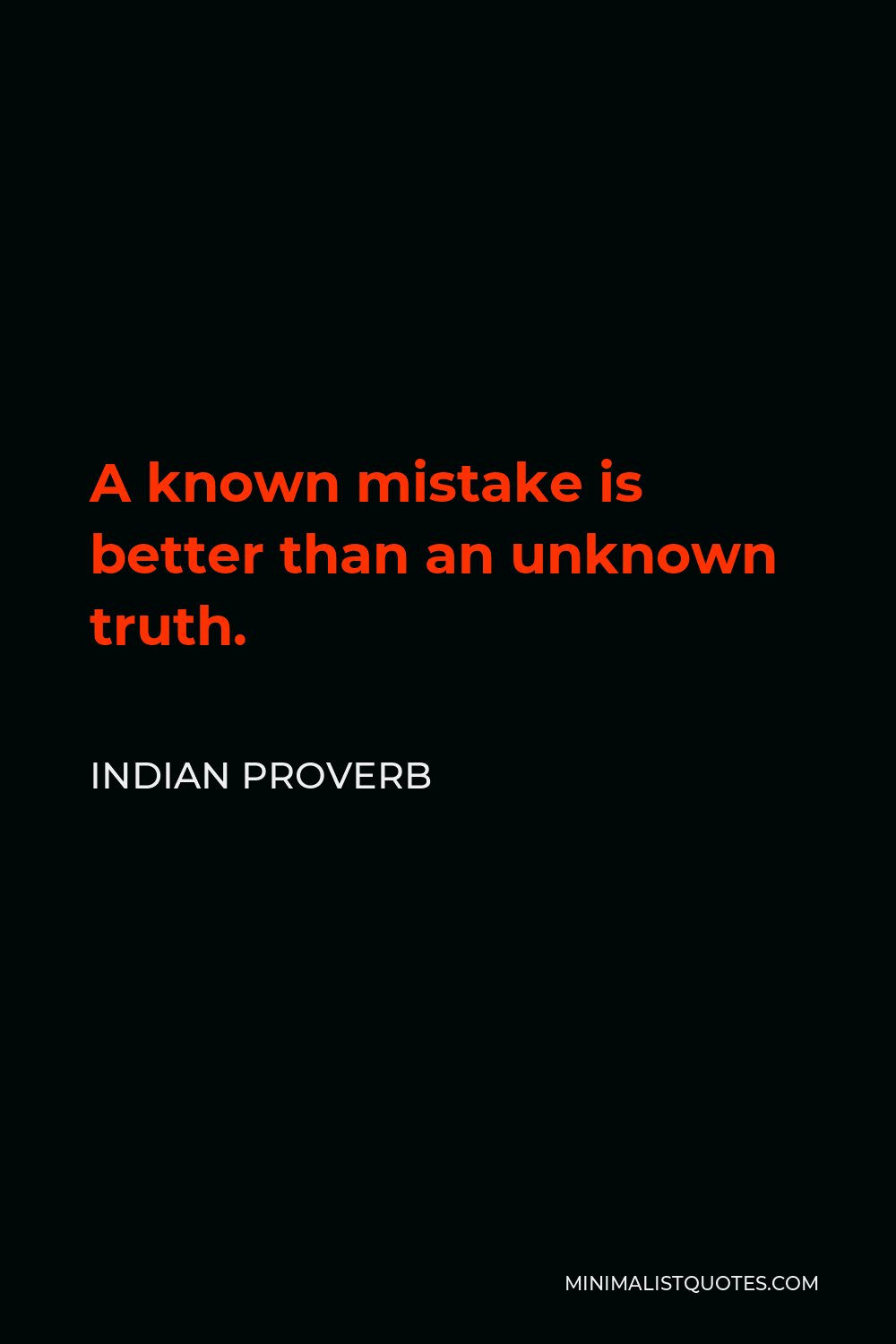Indian Proverb Quote - A known mistake is better than an unknown truth.