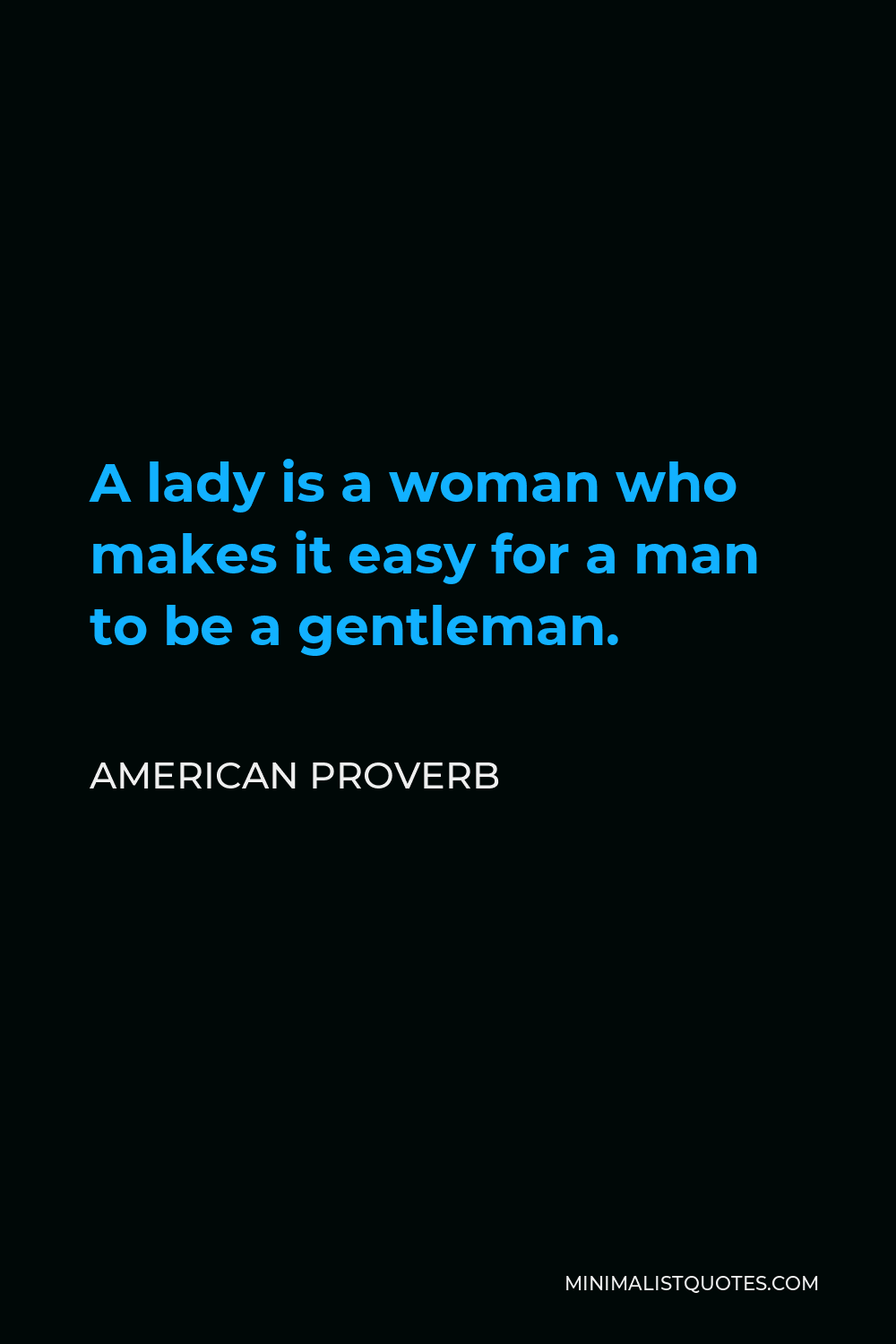 American Proverb Quote - A lady is a woman who makes it easy for a man to be a gentleman.