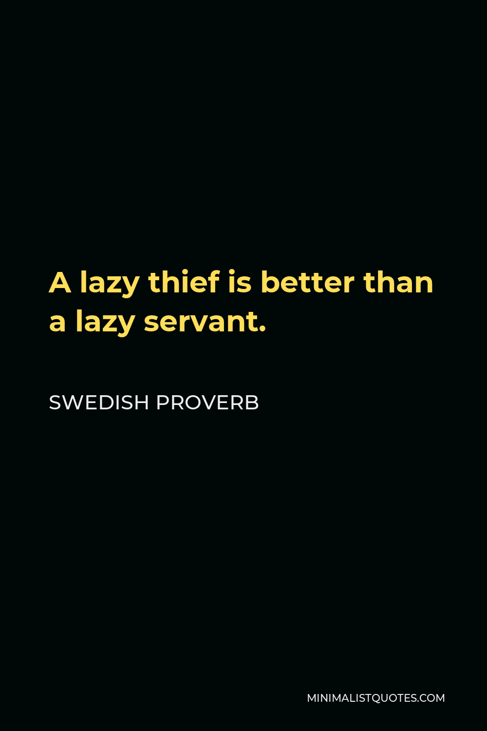 Swedish Proverb Quote - A lazy thief is better than a lazy servant.