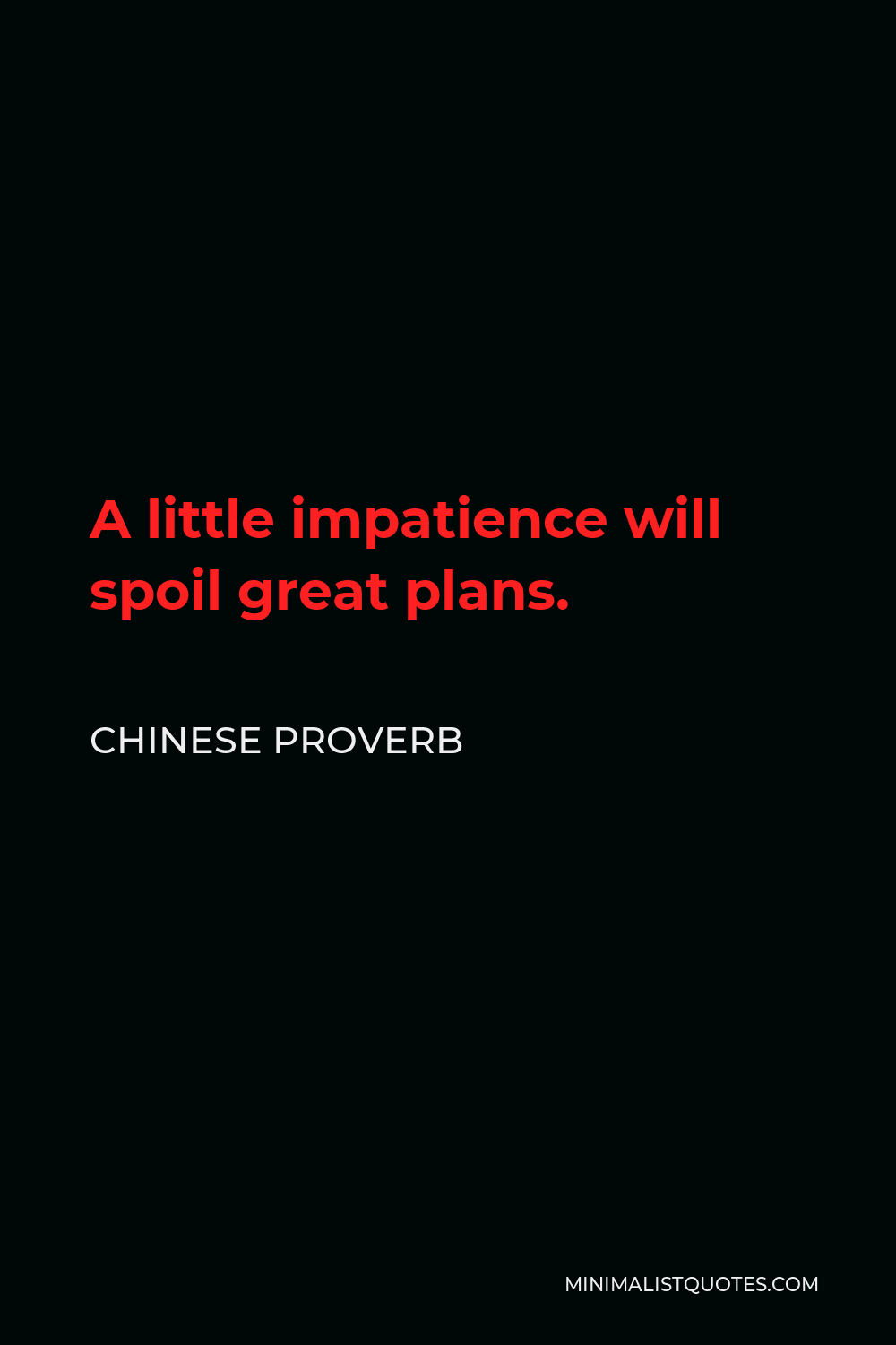 Chinese Proverb Quote - A little impatience will spoil great plans.