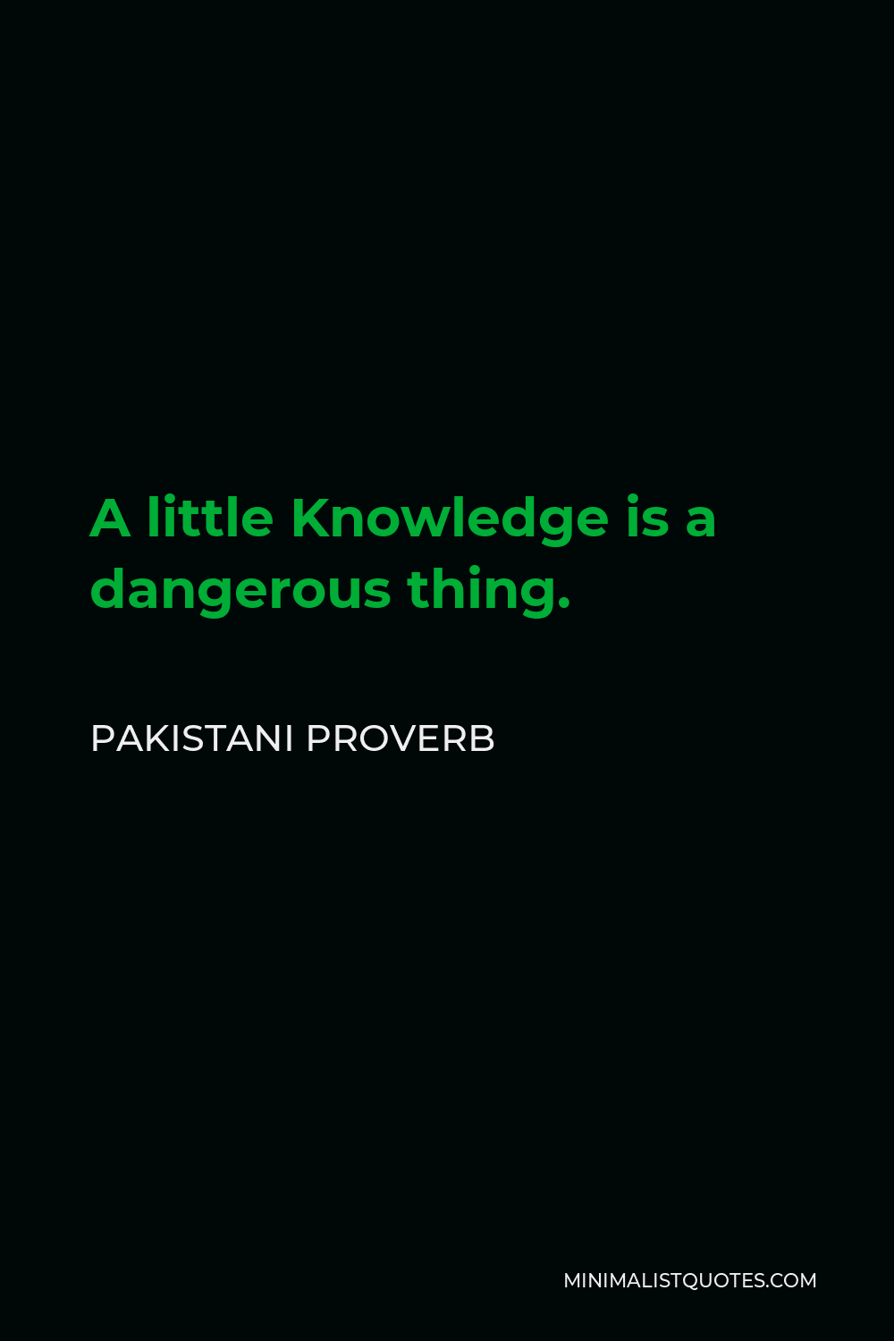 Pakistani Proverb Quote - A little Knowledge is a dangerous thing.