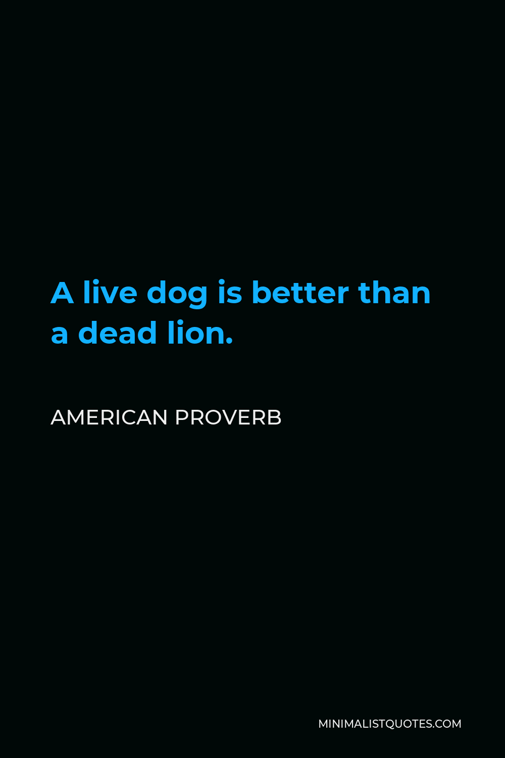 American Proverb Quote - A live dog is better than a dead lion.