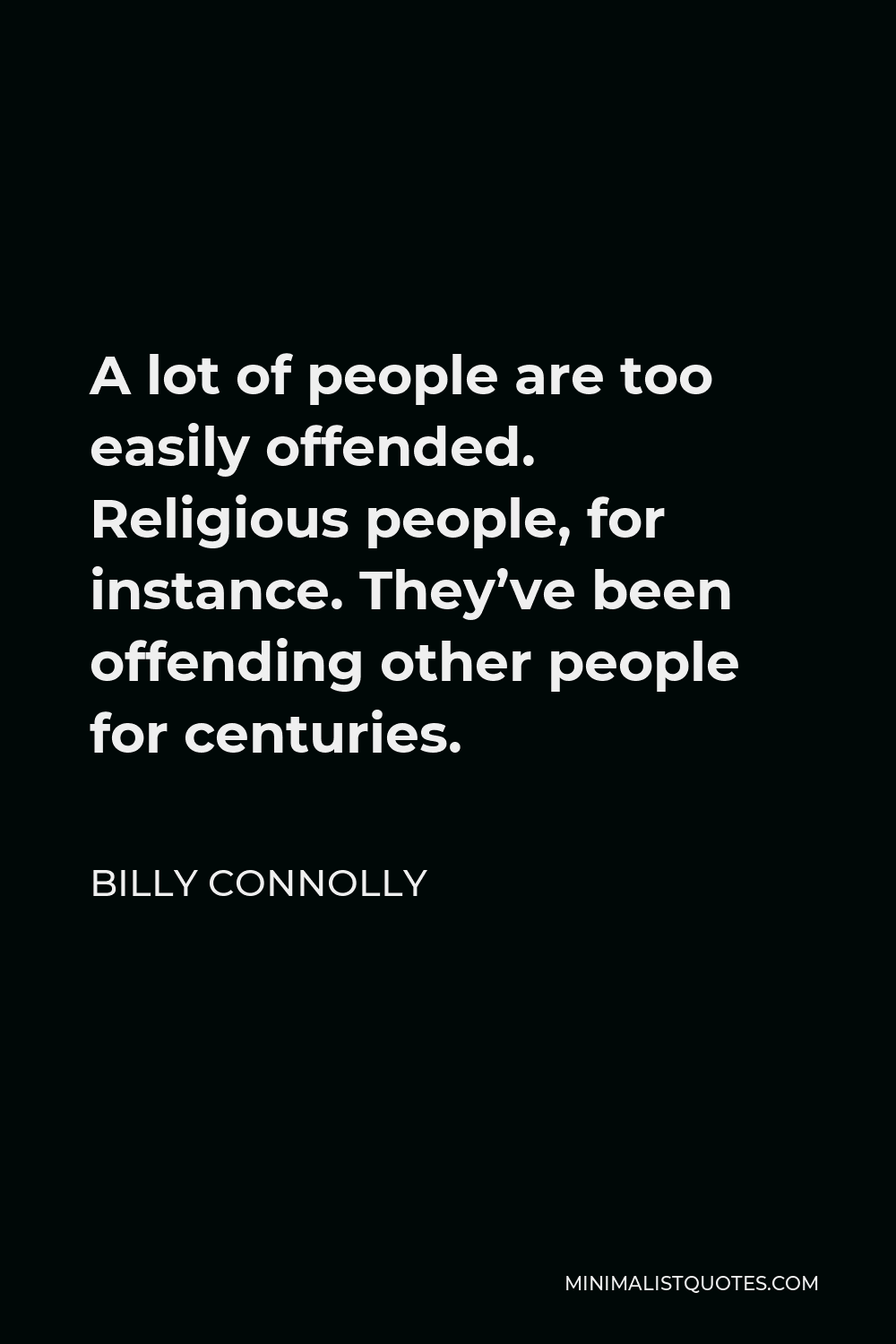 Billy Connolly Quote - A lot of people are too easily offended. Religious people, for instance. They’ve been offending other people for centuries.